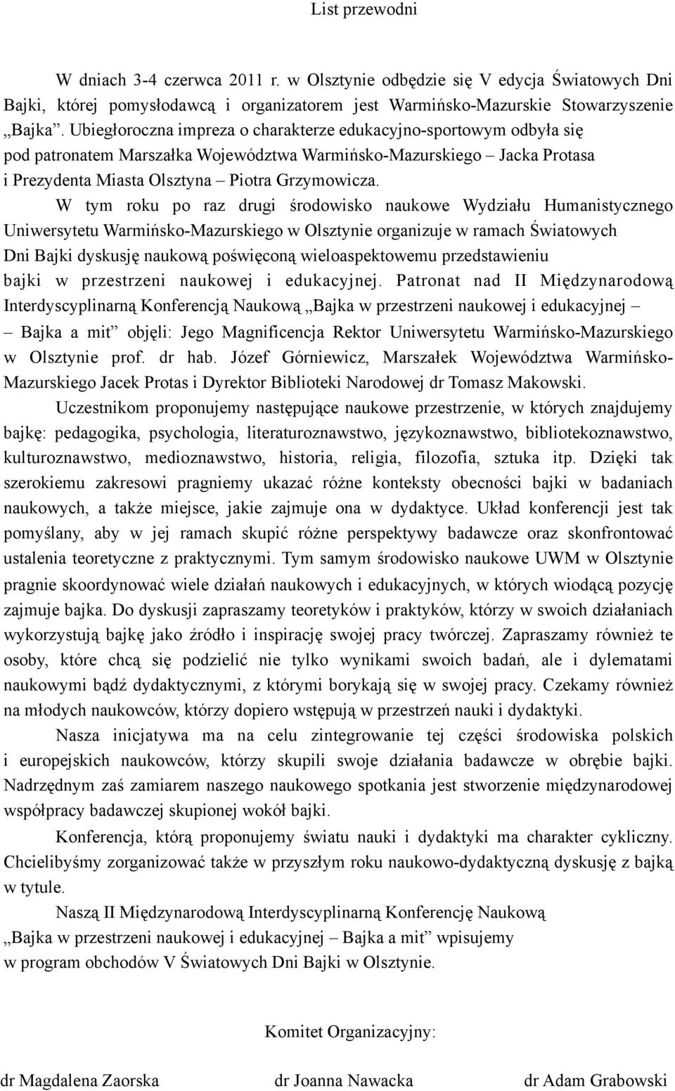 W tym roku po raz drugi środowisko naukowe Wydziału Humanistycznego Uniwersytetu Warmińsko-Mazurskiego w Olsztynie organizuje w ramach Światowych Dni Bajki dyskusję naukową poświęconą