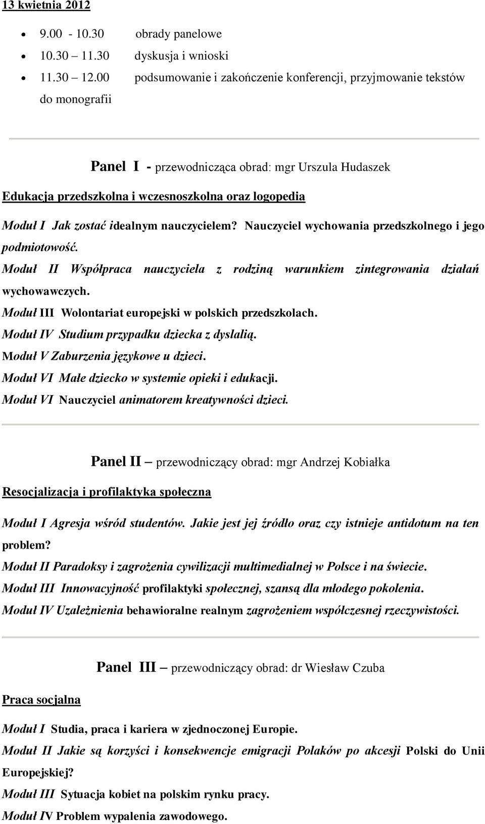 zostać idealnym nauczycielem? Nauczyciel wychowania przedszkolnego i jego podmiotowość. Moduł II Współpraca nauczyciela z rodziną warunkiem zintegrowania działań wychowawczych.