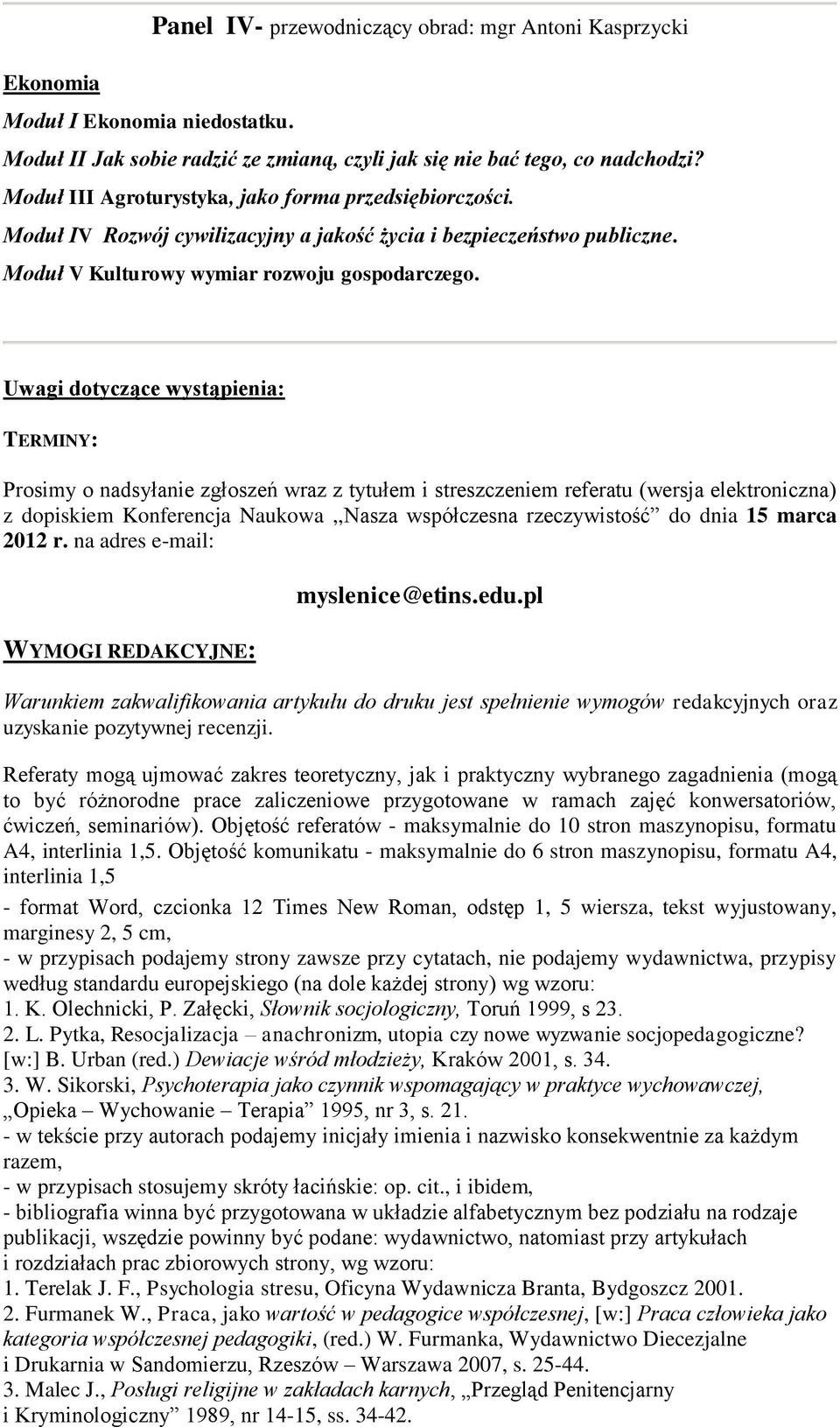 Uwagi dotyczące wystąpienia: TERMINY: Prosimy o nadsyłanie zgłoszeń wraz z tytułem i streszczeniem referatu (wersja elektroniczna) z dopiskiem Konferencja Naukowa,,Nasza współczesna rzeczywistość do