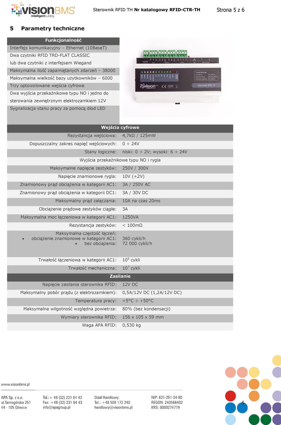 pracy za pomocą diod LED Rezystancja wejściowa: Dopuszczalny zakres napięć wejściowych: Stany logiczne: Wejścia cyfrowe 4,7kΩ / 125mW 0 24V niski: 0 2V; wysoki: 6 24V Wyjścia przekaźnikowe typu NO i