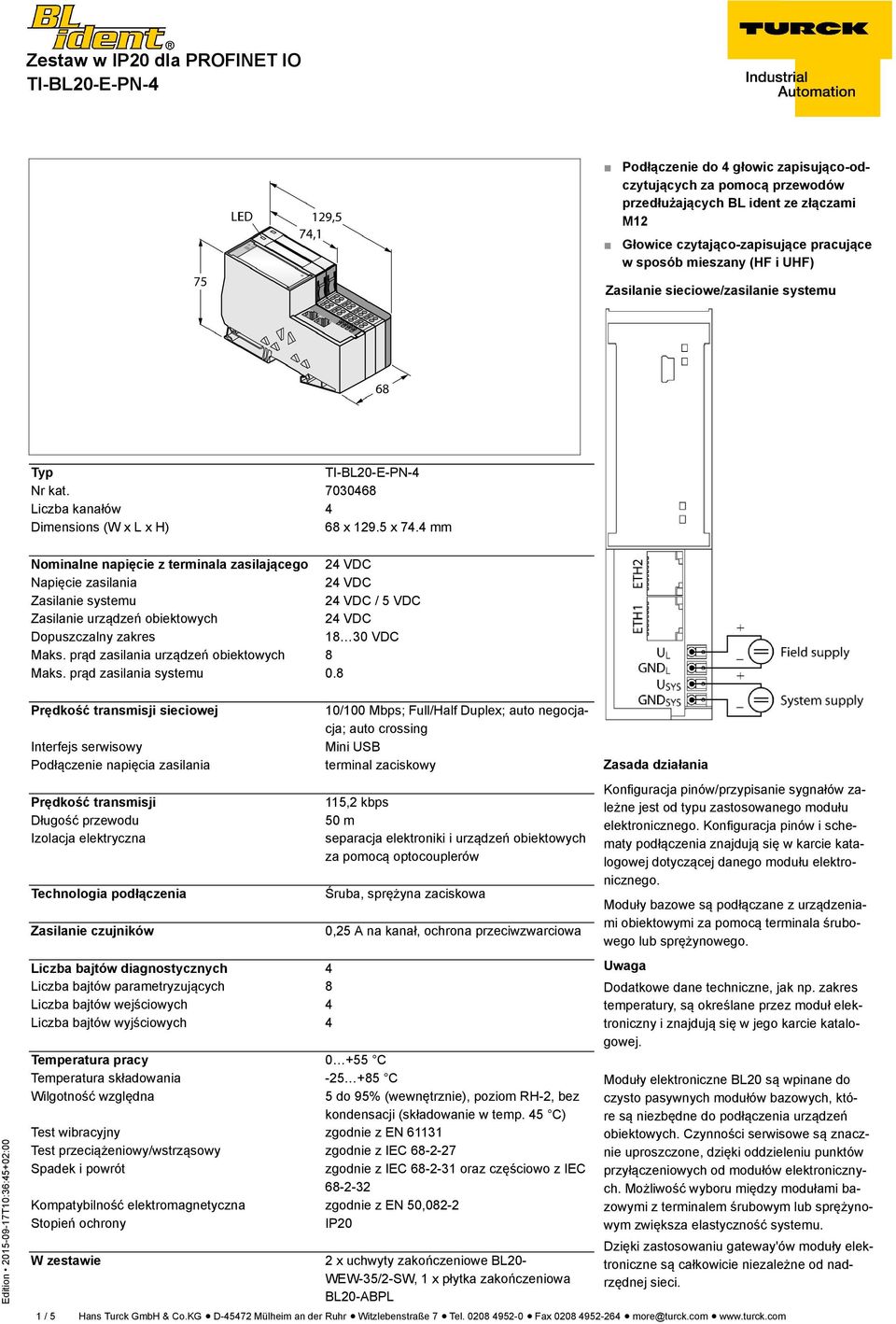 4 mm Nominalne napięcie z terminala zasilającego 24 VDC Napięcie zasilania 24 VDC Zasilanie systemu 24 VDC / 5 VDC Zasilanie urządzeń obiektowych 24 VDC Dopuszczalny zakres 18 30 VDC Maks.