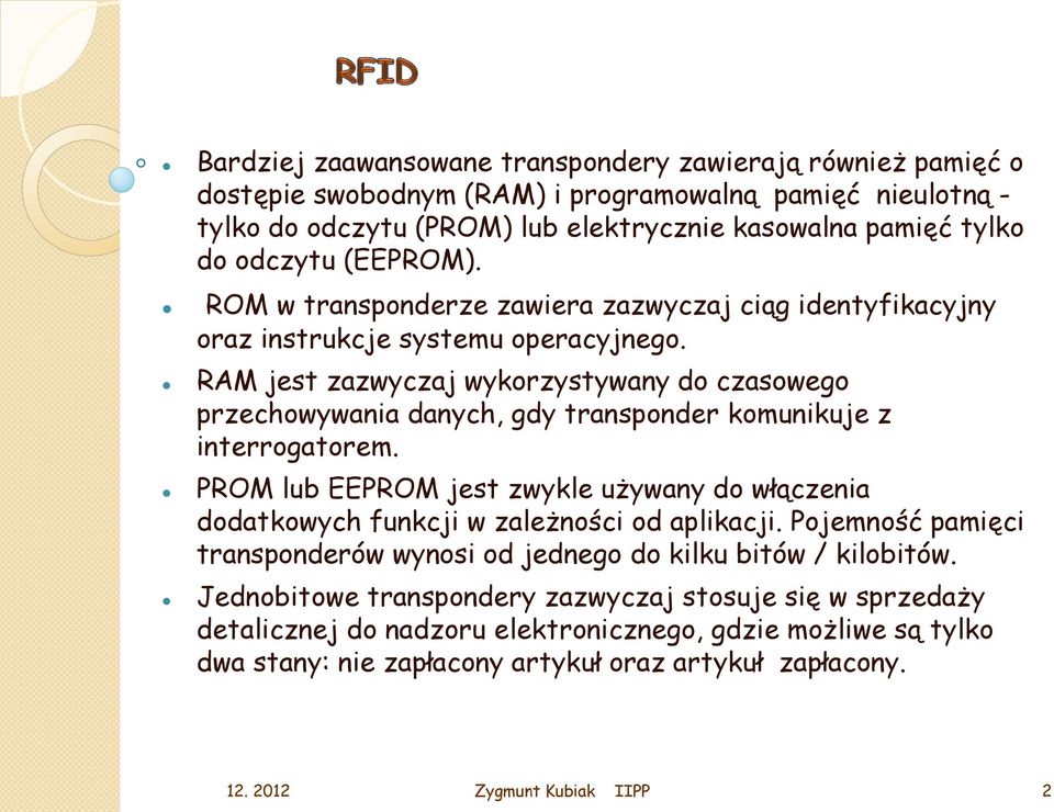 RAM jest zazwyczaj wykorzystywany do czasowego przechowywania danych, gdy transponder komunikuje z interrogatorem.