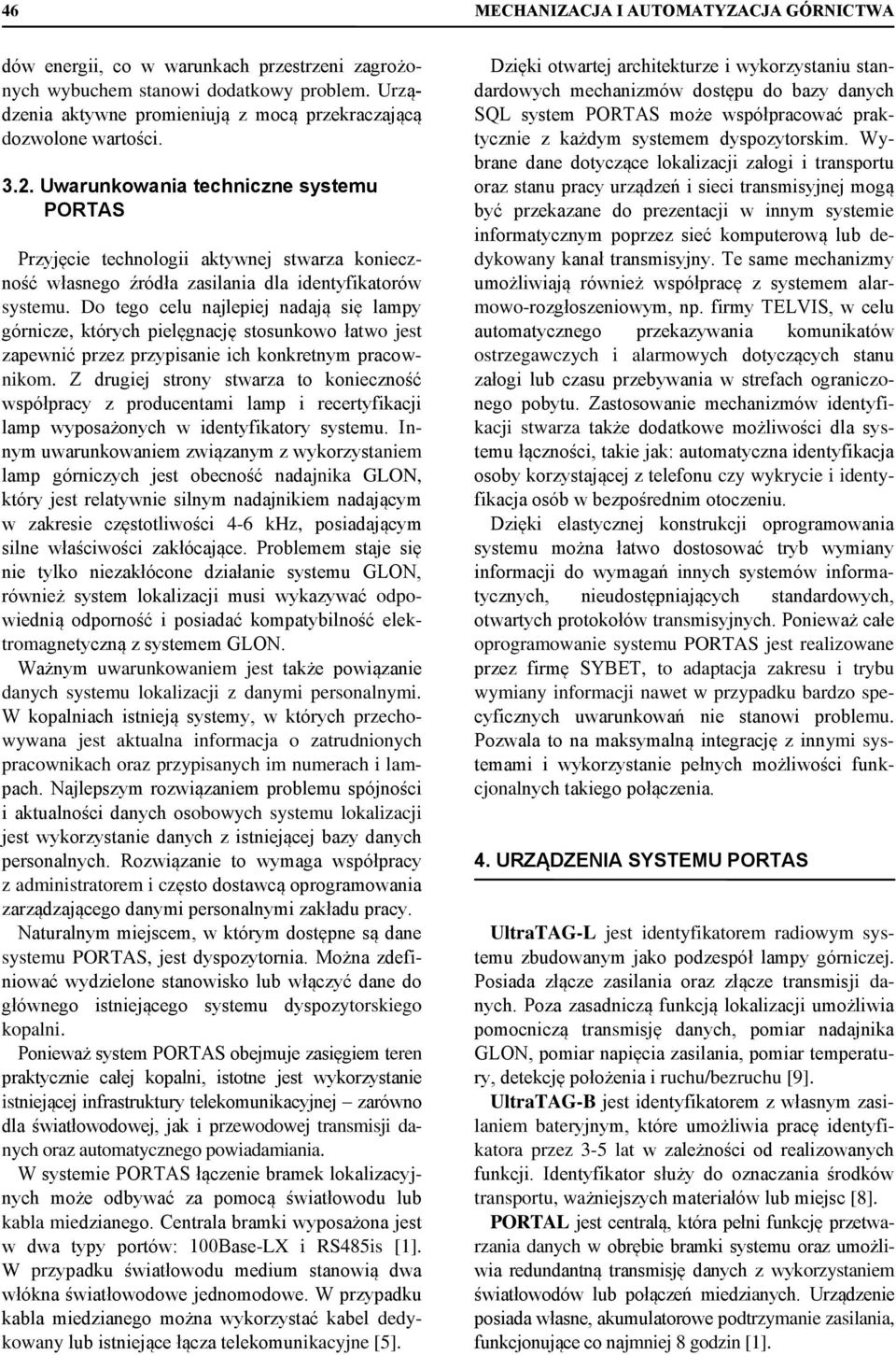 Uwarunkowania techniczne systemu PORTAS Przyjęcie technologii aktywnej stwarza konieczność własnego źródła zasilania dla identyfikatorów systemu.