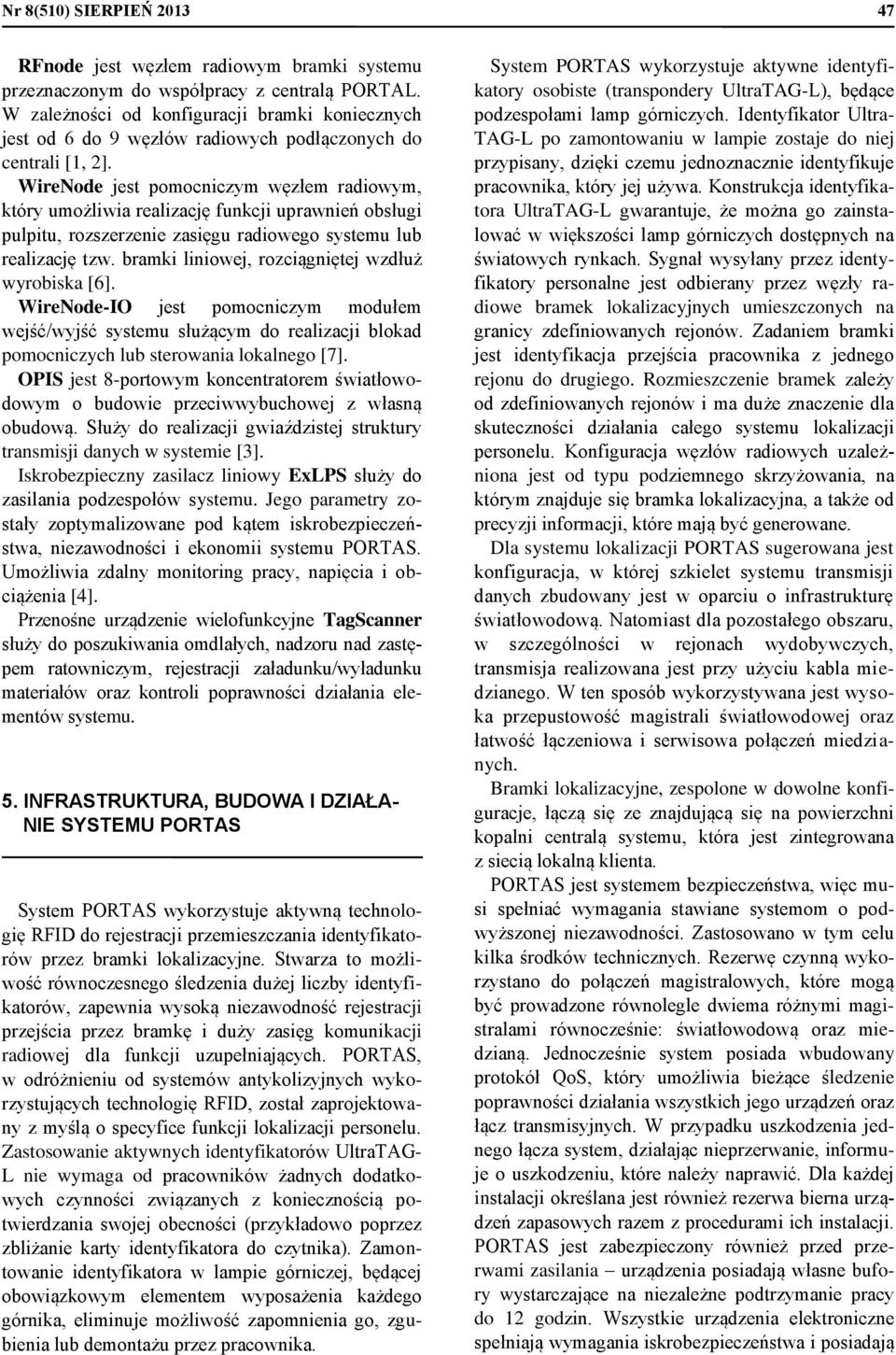 WireNode jest pomocniczym węzłem radiowym, który umożliwia realizację funkcji uprawnień obsługi pulpitu, rozszerzenie zasięgu radiowego systemu lub realizację tzw.