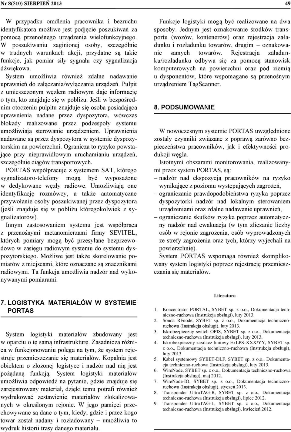 System umożliwia również zdalne nadawanie uprawnień do załączania/wyłączania urządzeń. Pulpit z umieszczonym węzłem radiowym daje informację o tym, kto znajduje się w pobliżu.