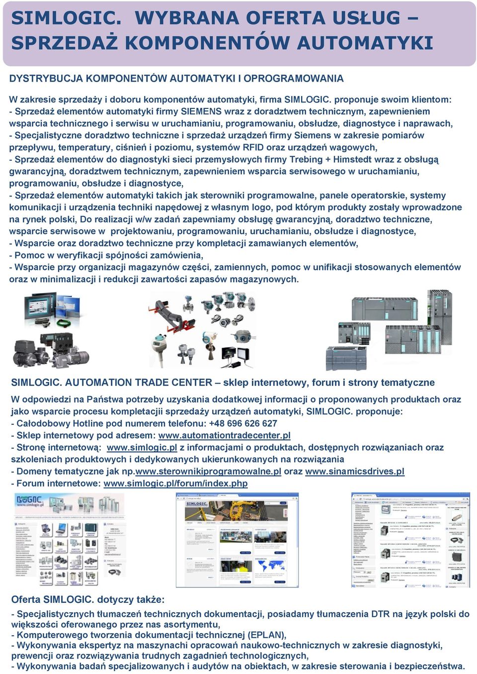 diagnostyce i naprawach, - Specjalistyczne doradztwo techniczne i sprzedaż urządzeń firmy Siemens w zakresie pomiarów przepływu, temperatury, ciśnień i poziomu, systemów RFID oraz urządzeń wagowych,
