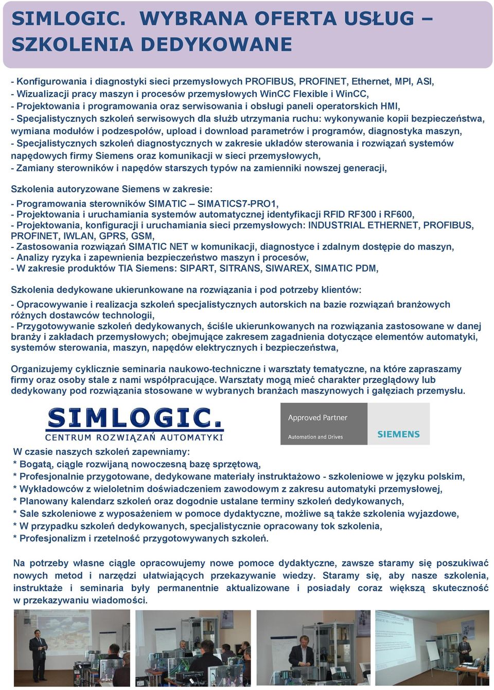 modułów i podzespołów, upload i download parametrów i programów, diagnostyka maszyn, - Specjalistycznych szkoleń diagnostycznych w zakresie układów sterowania i rozwiązań systemów napędowych firmy