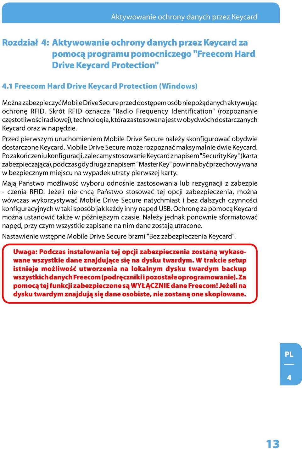 Skrót RFID oznacza "Radio Frequency Identification" (rozpoznanie częstotliwości radiowej), technologia, która zastosowana jest w obydwóch dostarczanych Keycard oraz w napędzie.