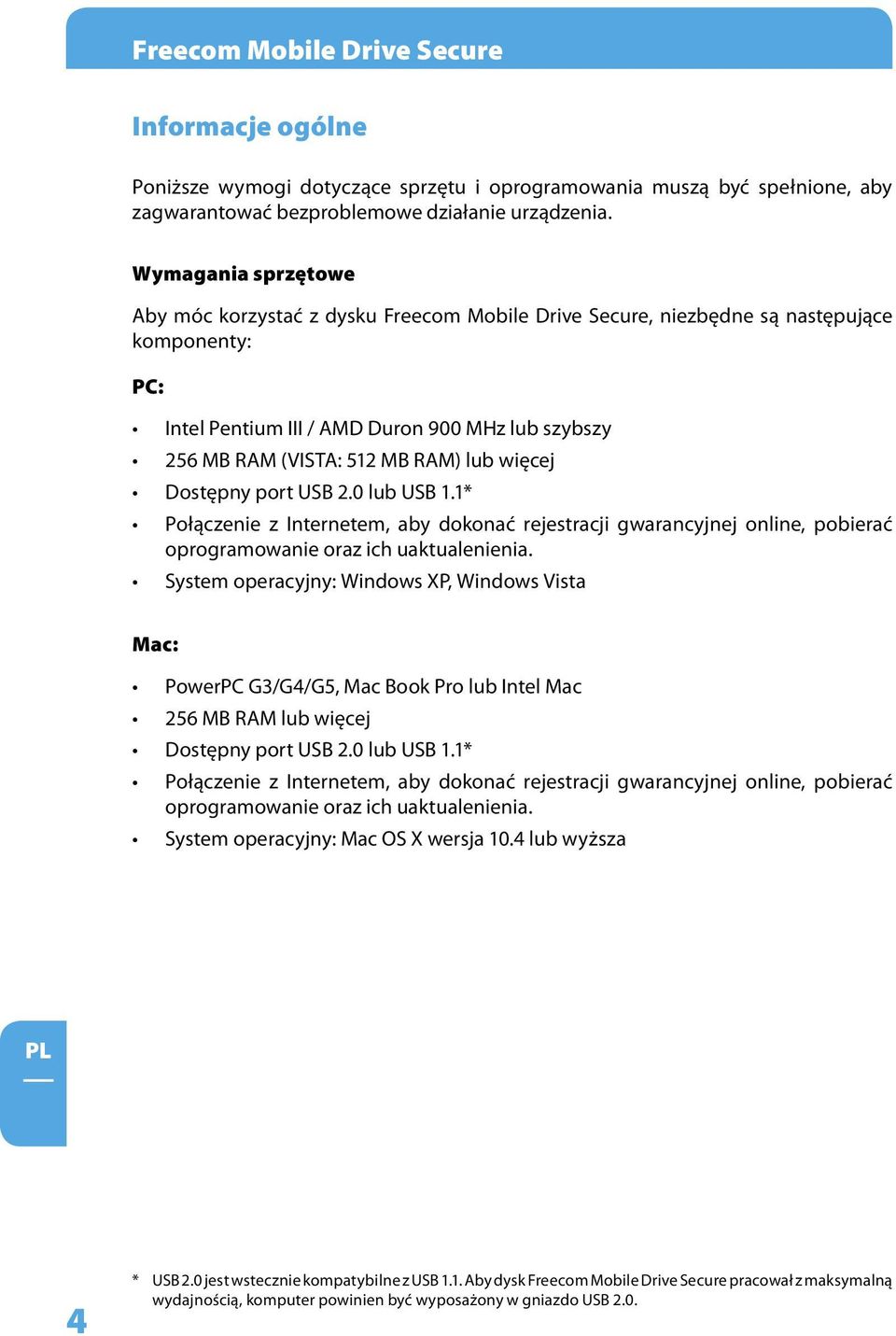 lub więcej Dostępny port USB 2.0 lub USB 1.1* Połączenie z Internetem, aby dokonać rejestracji gwarancyjnej online, pobierać oprogramowanie oraz ich uaktualenienia.