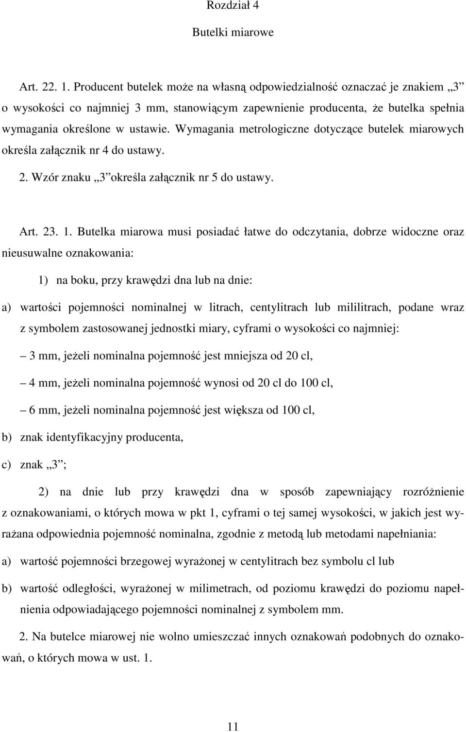 Wymagania metrologiczne dotyczące butelek miarowych określa załącznik nr 4 do ustawy. 2. Wzór znaku 3 określa załącznik nr 5 do ustawy. Art. 23. 1.