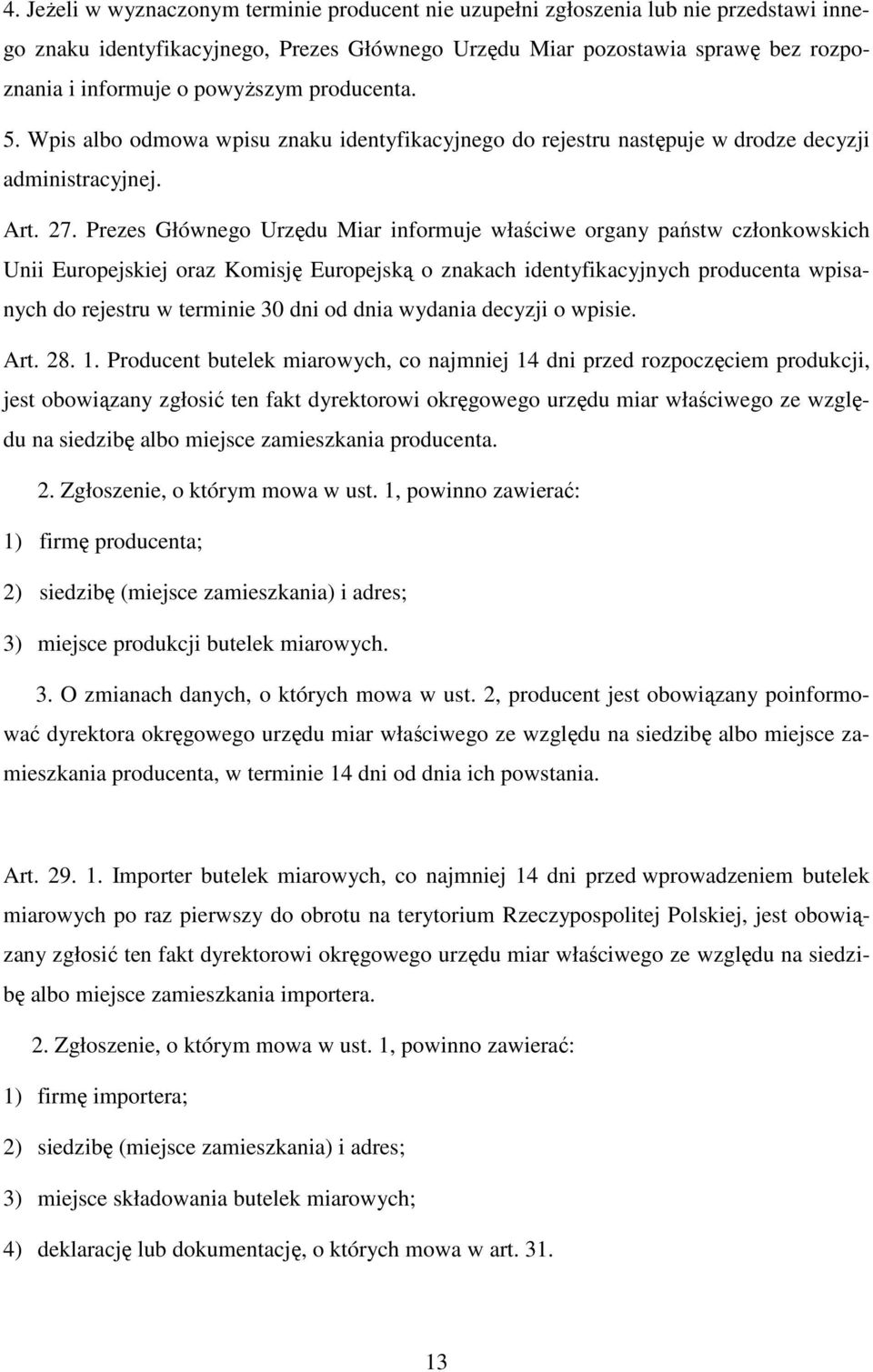 Prezes Głównego Urzędu Miar informuje właściwe organy państw członkowskich Unii Europejskiej oraz Komisję Europejską o znakach identyfikacyjnych producenta wpisanych do rejestru w terminie 30 dni od