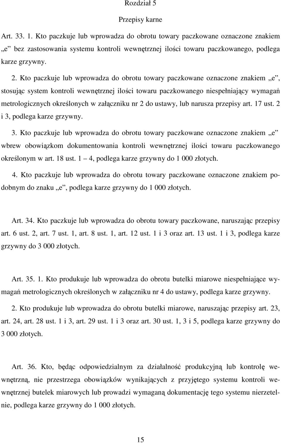 Kto paczkuje lub wprowadza do obrotu towary paczkowane oznaczone znakiem e, stosując system kontroli wewnętrznej ilości towaru paczkowanego niespełniający wymagań metrologicznych określonych w