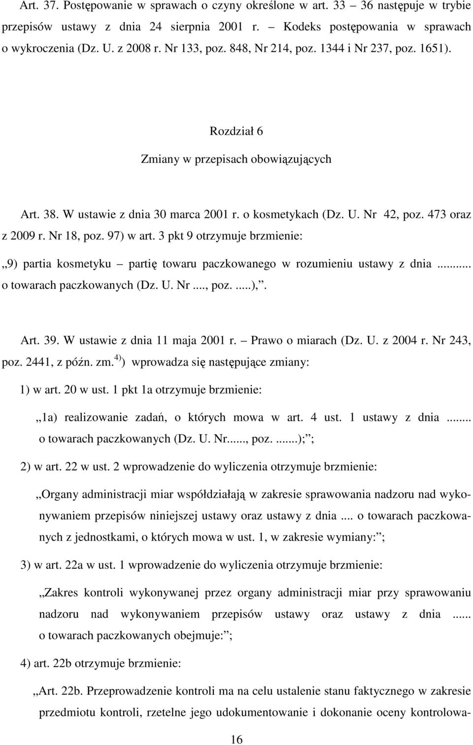 Nr 18, poz. 97) w art. 3 pkt 9 otrzymuje brzmienie: 9) partia kosmetyku partię towaru paczkowanego w rozumieniu ustawy z dnia... o towarach paczkowanych (Dz. U. Nr..., poz....),. Art. 39.