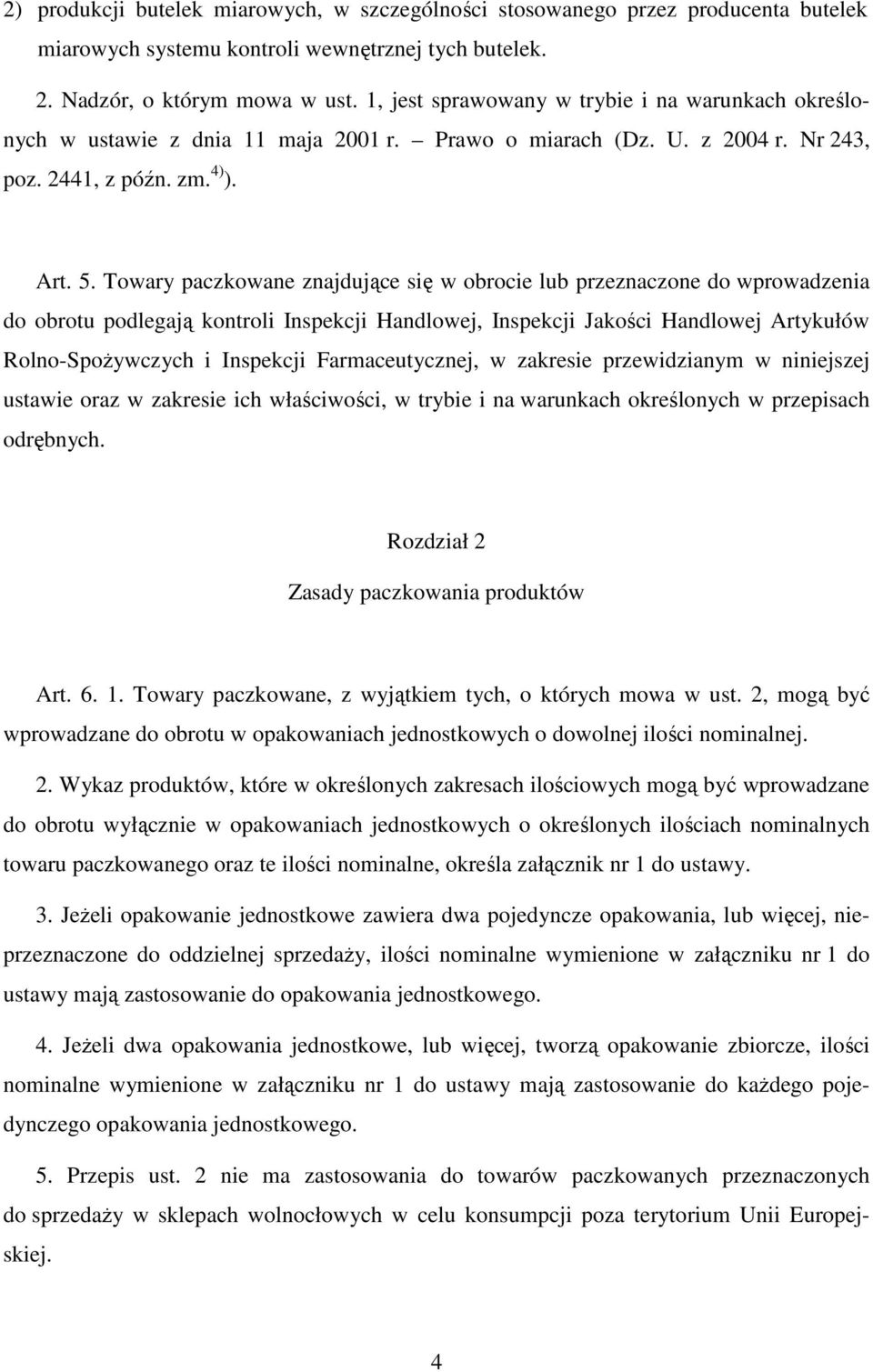 Towary paczkowane znajdujące się w obrocie lub przeznaczone do wprowadzenia do obrotu podlegają kontroli Inspekcji Handlowej, Inspekcji Jakości Handlowej Artykułów Rolno-SpoŜywczych i Inspekcji