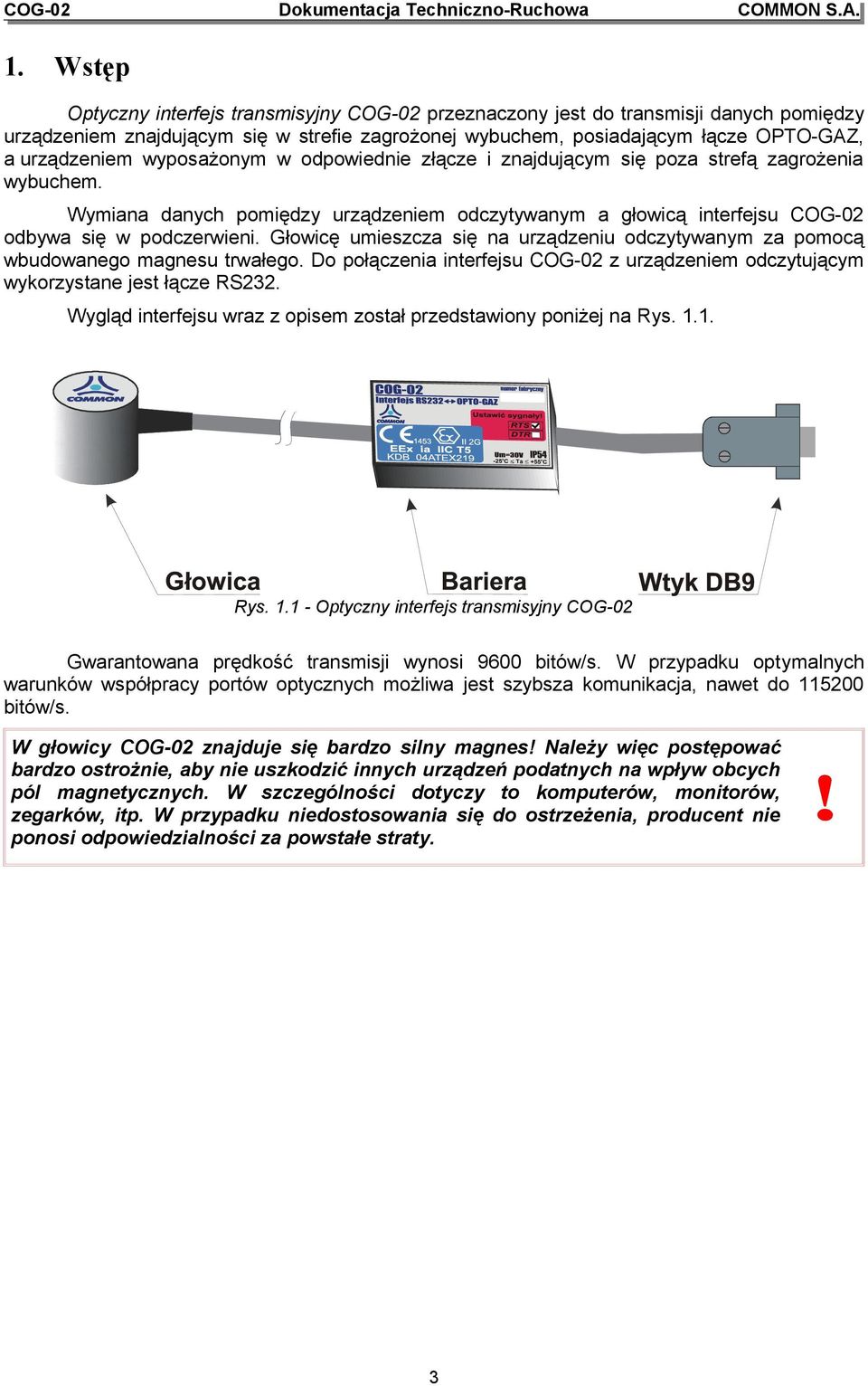 Głowicę umieszcza się na urządzeniu odczytywanym za pomocą wbudowanego magnesu trwałego. Do połączenia interfejsu COG-02 z urządzeniem odczytującym wykorzystane jest łącze RS232.