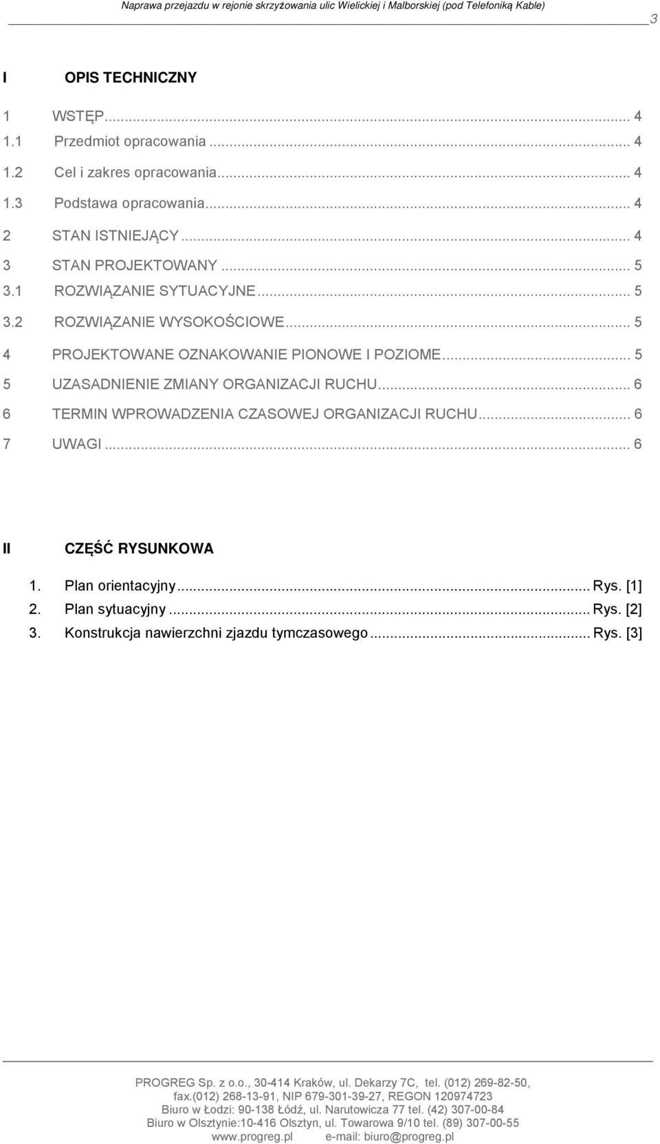 .. 5 4 PROJEKTOWANE OZNAKOWANIE PIONOWE I POZIOME... 5 5 UZASADNIENIE ZMIANY ORGANIZACJI RUCHU... 6 6 TERMIN WPROWADZENIA CZASOWEJ ORGANIZACJI RUCHU... 6 7 UWAGI.