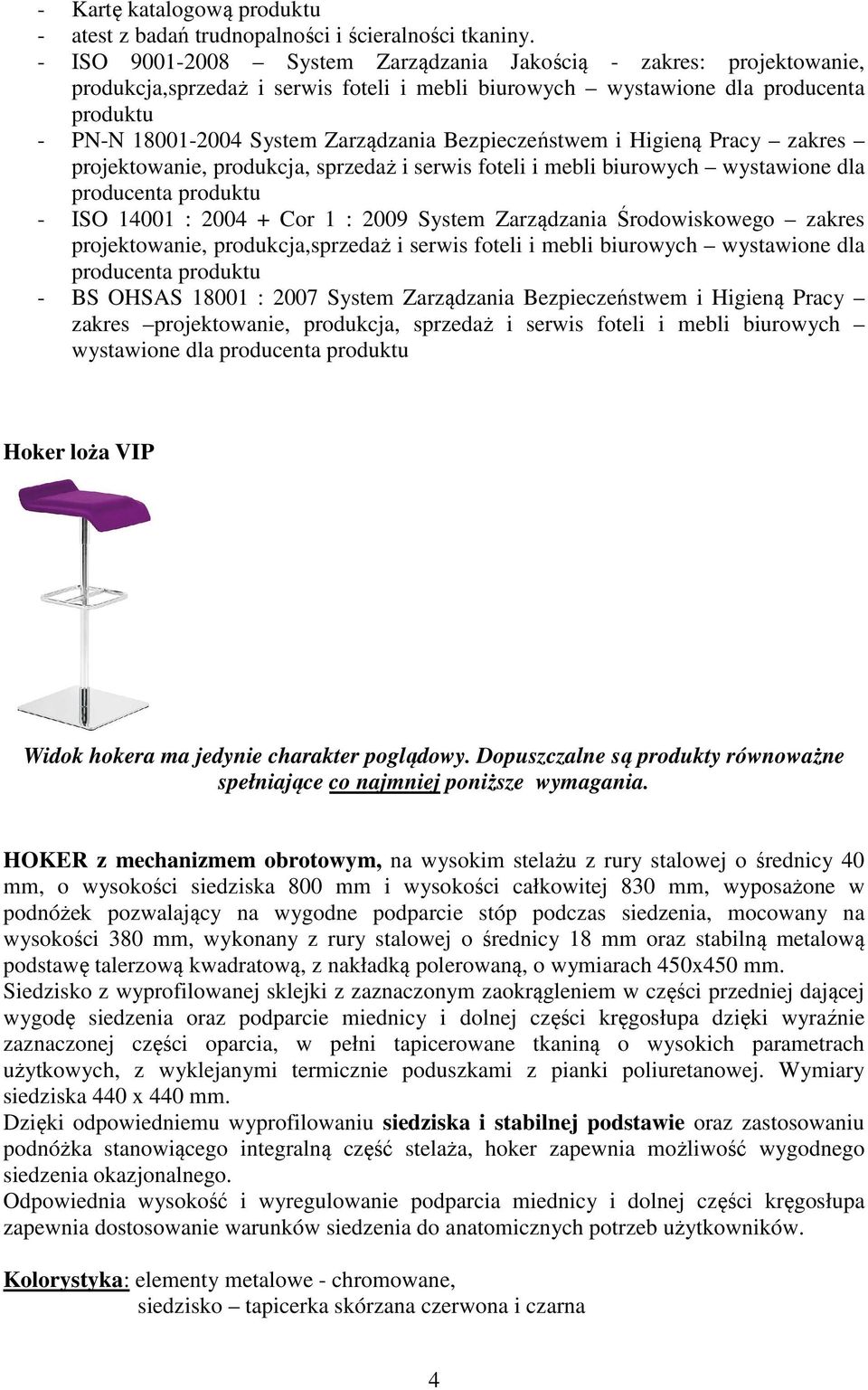 Bezpieczeństwem i Higieną Pracy zakres projektowanie, produkcja, sprzedaż i serwis foteli i mebli biurowych wystawione dla - ISO 14001 : 2004 + Cor 1 : 2009 System Zarządzania Środowiskowego zakres