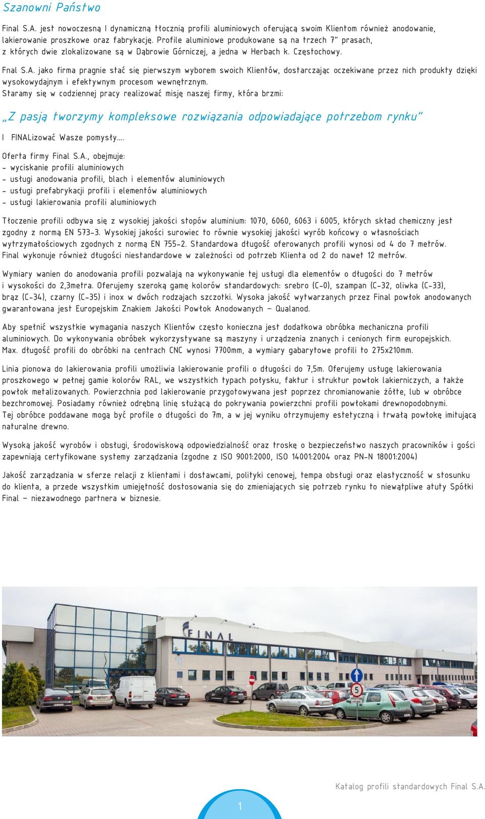 . jako firma pragnie stać się pierwszym wyborem swoich Klientów, dostarczając oczekiwane przez nich produkty dzięki wysokowydajnym i efektywnym procesom wewnętrznym.