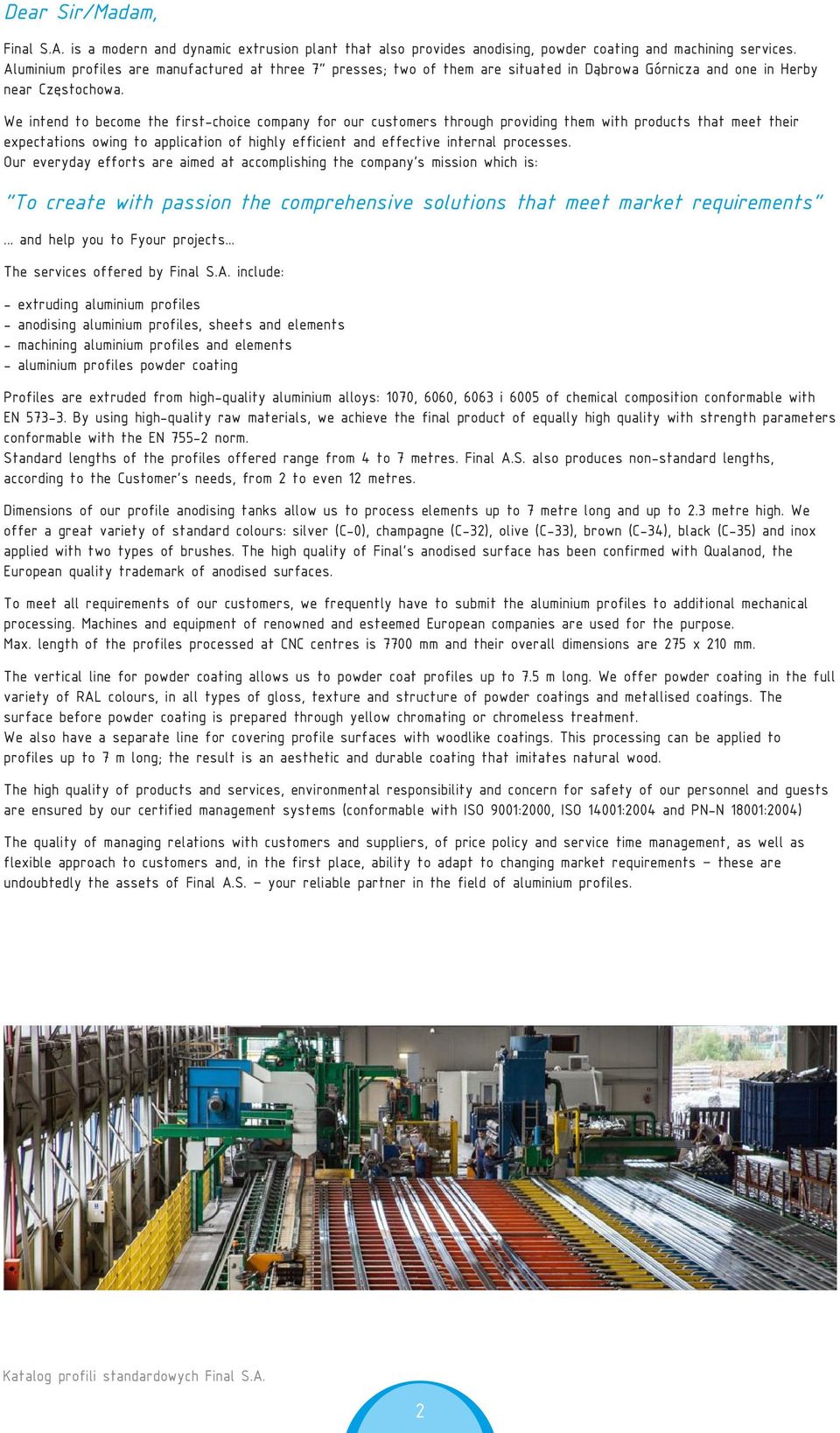 We intend to become the first-choice company for our customers through providing them with products that meet their expectations owing to application of highly efficient and effective internal