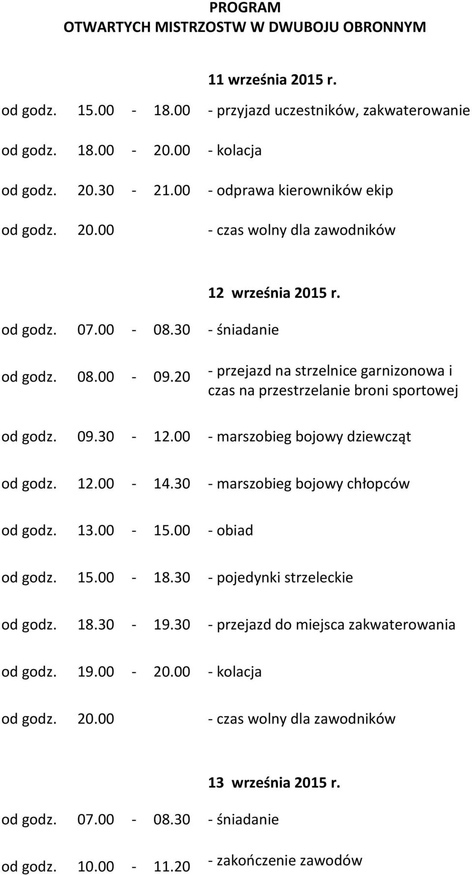 20 - przejazd na strzelnice garnizonowa i czas na przestrzelanie broni sportowej od godz. 09.30-12.00 - marszobieg bojowy dziewcząt od godz. 12.00-14.30 - marszobieg bojowy chłopców od godz. 13.00-15.