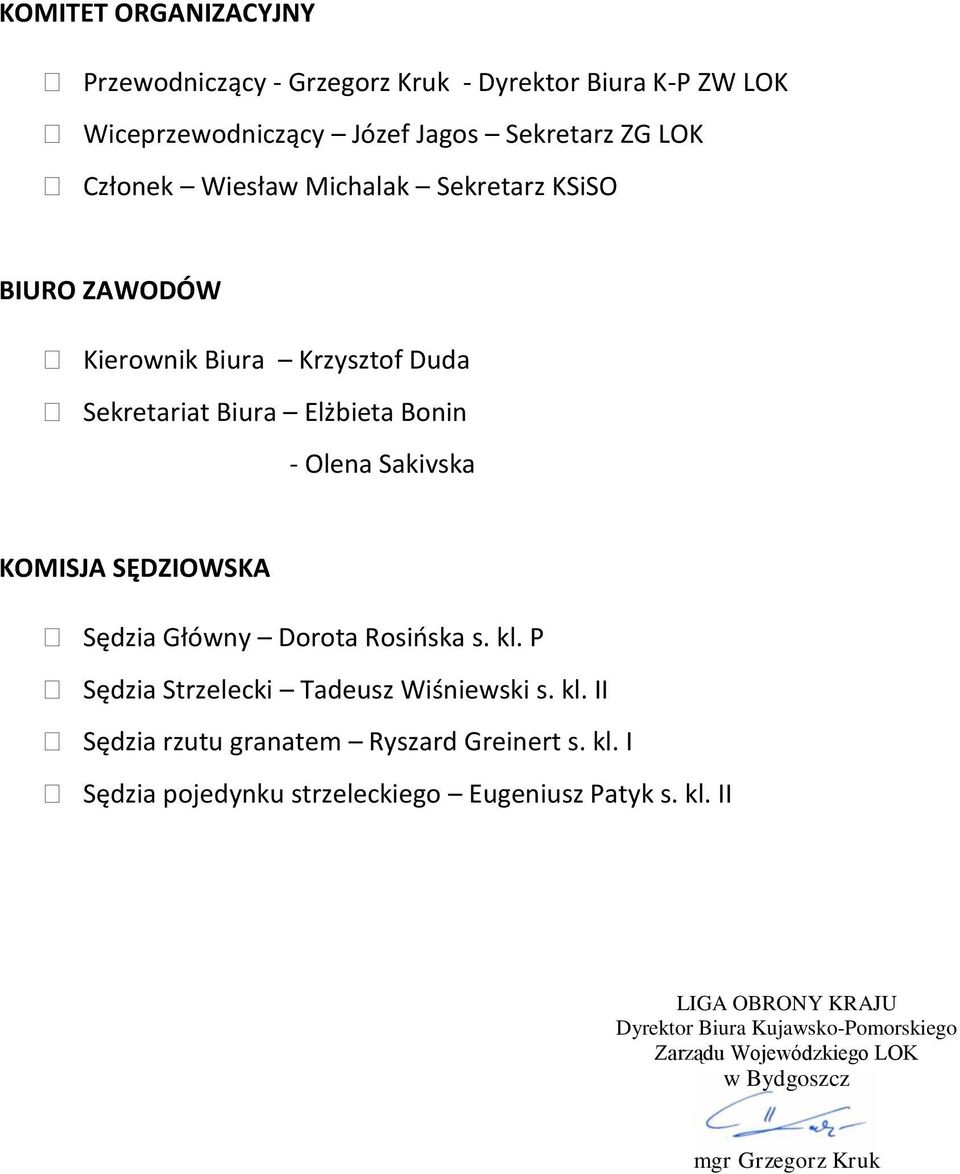 Główny Dorota Rosińska s. kl. P Sędzia Strzelecki Tadeusz Wiśniewski s. kl. II Sędzia rzutu granatem Ryszard Greinert s. kl. I Sędzia pojedynku strzeleckiego Eugeniusz Patyk s.