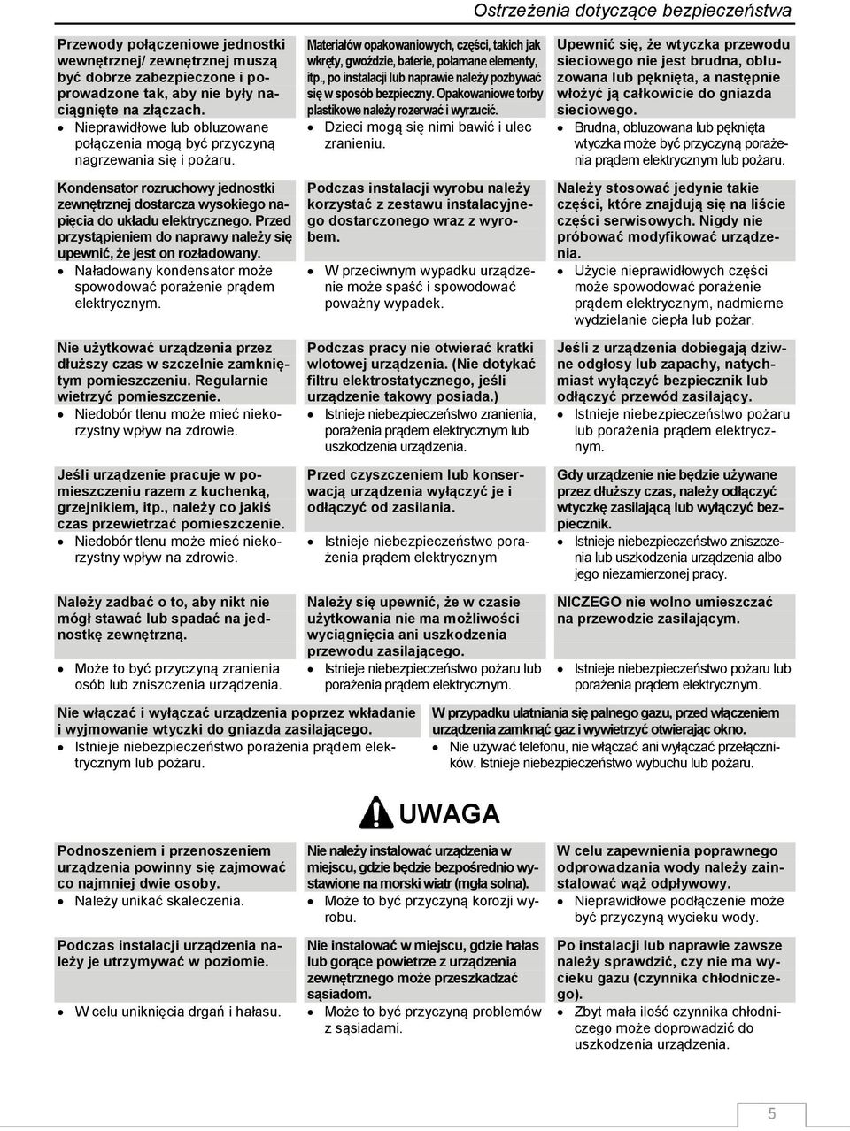 Przed przystąpieniem do naprawy należy się upewnić, że jest on rozładowany. Naładowany kondensator może spowodować porażenie prądem elektrycznym.