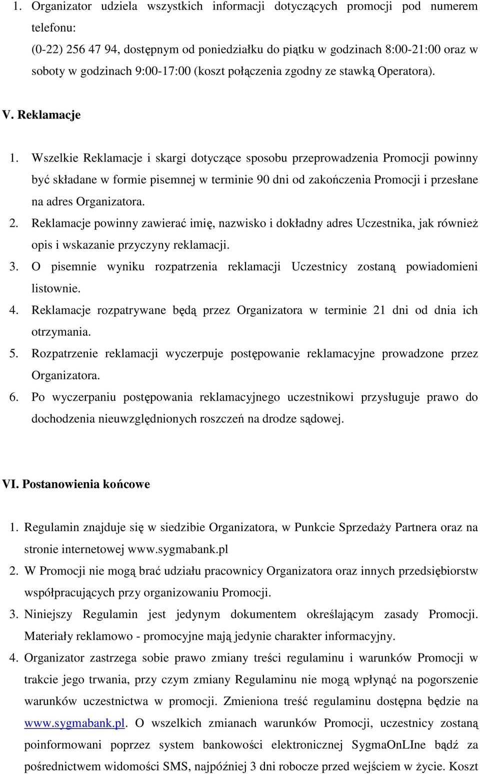 Wszelkie Reklamacje i skargi dotyczące sposobu przeprowadzenia Promocji powinny być składane w formie pisemnej w terminie 90 dni od zakończenia Promocji i przesłane na adres Organizatora. 2.