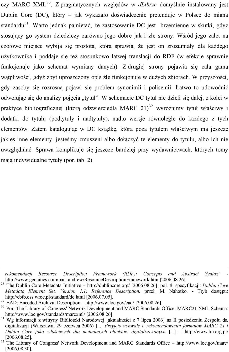 Wśród jego zalet na czołowe miejsce wybija się prostota, która sprawia, że jest on zrozumiały dla każdego użytkownika i poddaje się też stosunkowo łatwej translacji do RDF (w efekcie sprawnie