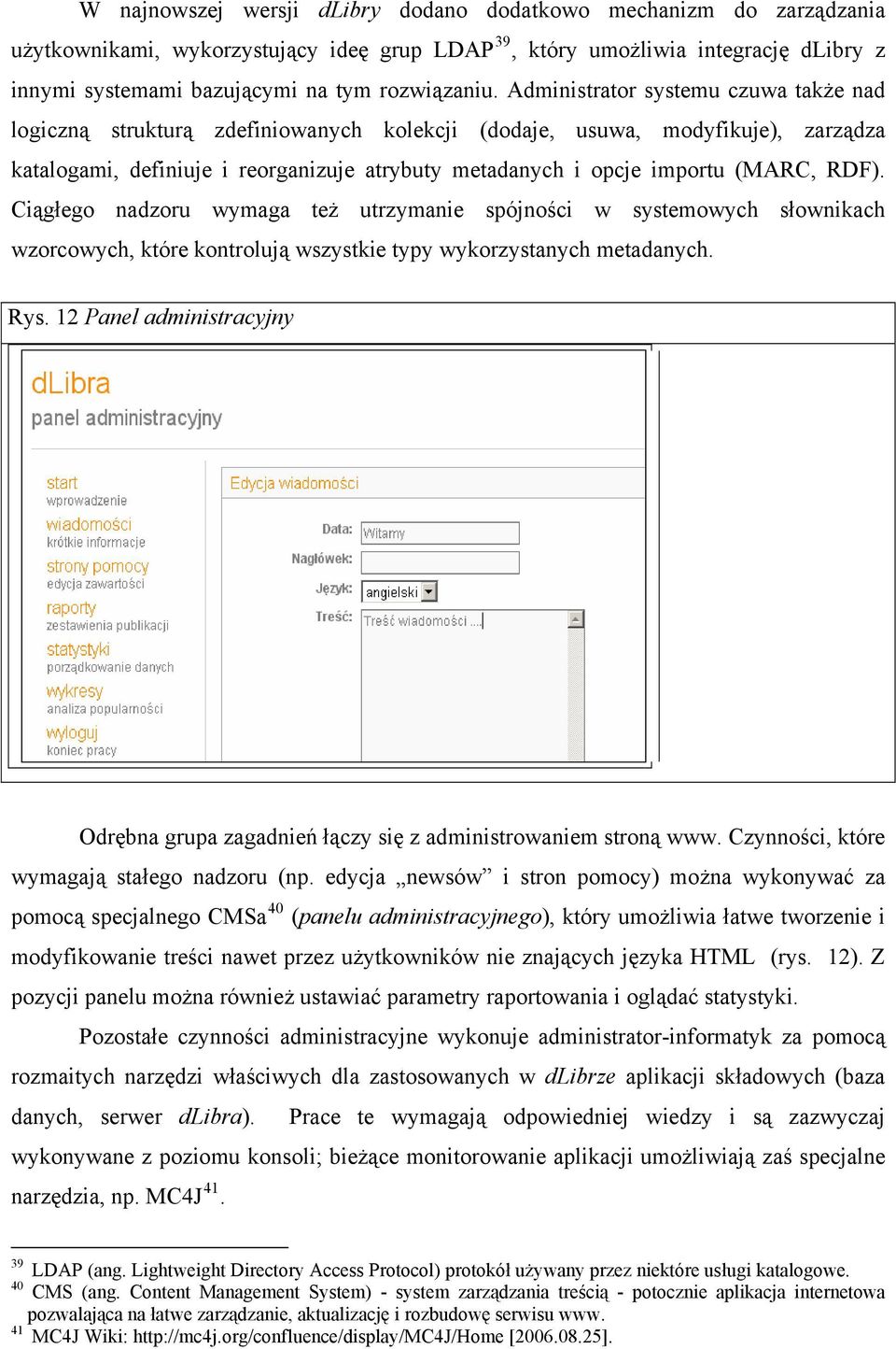 Administrator systemu czuwa także nad logiczną strukturą zdefiniowanych kolekcji (dodaje, usuwa, modyfikuje), zarządza katalogami, definiuje i reorganizuje atrybuty metadanych i opcje importu (MARC,