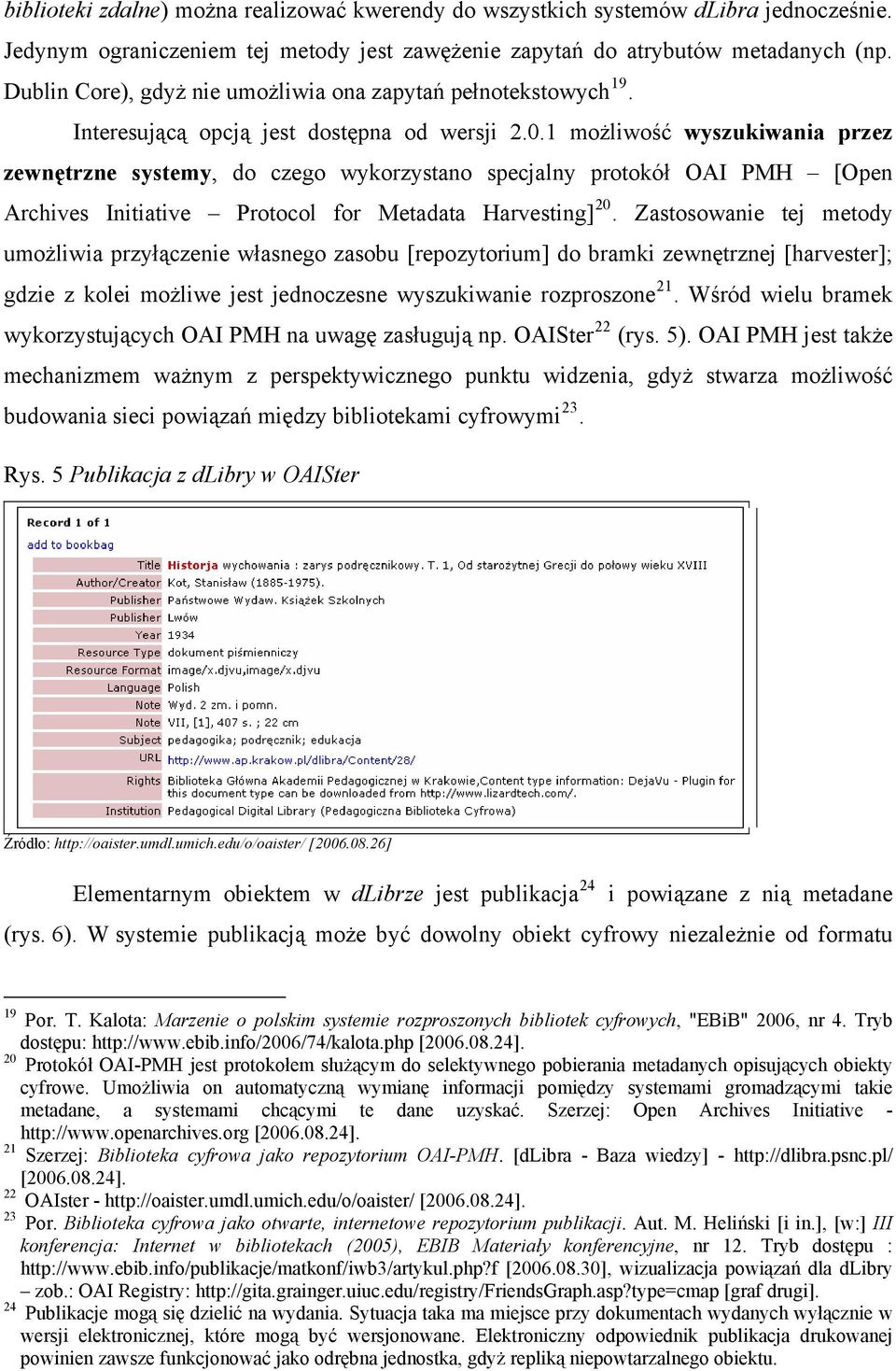 1 możliwość wyszukiwania przez zewnętrzne systemy, do czego wykorzystano specjalny protokół OAI PMH [Open Archives Initiative Protocol for Metadata Harvesting] 20.