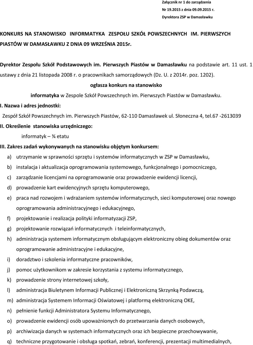 o pracownikach samorządowych (Dz. U. z 2014r. poz. 1202). ogłasza konkurs na stanowisko informatyka w Zespole Szkół Powszechnych im. Pierwszych Piastów w Damasławku. I.