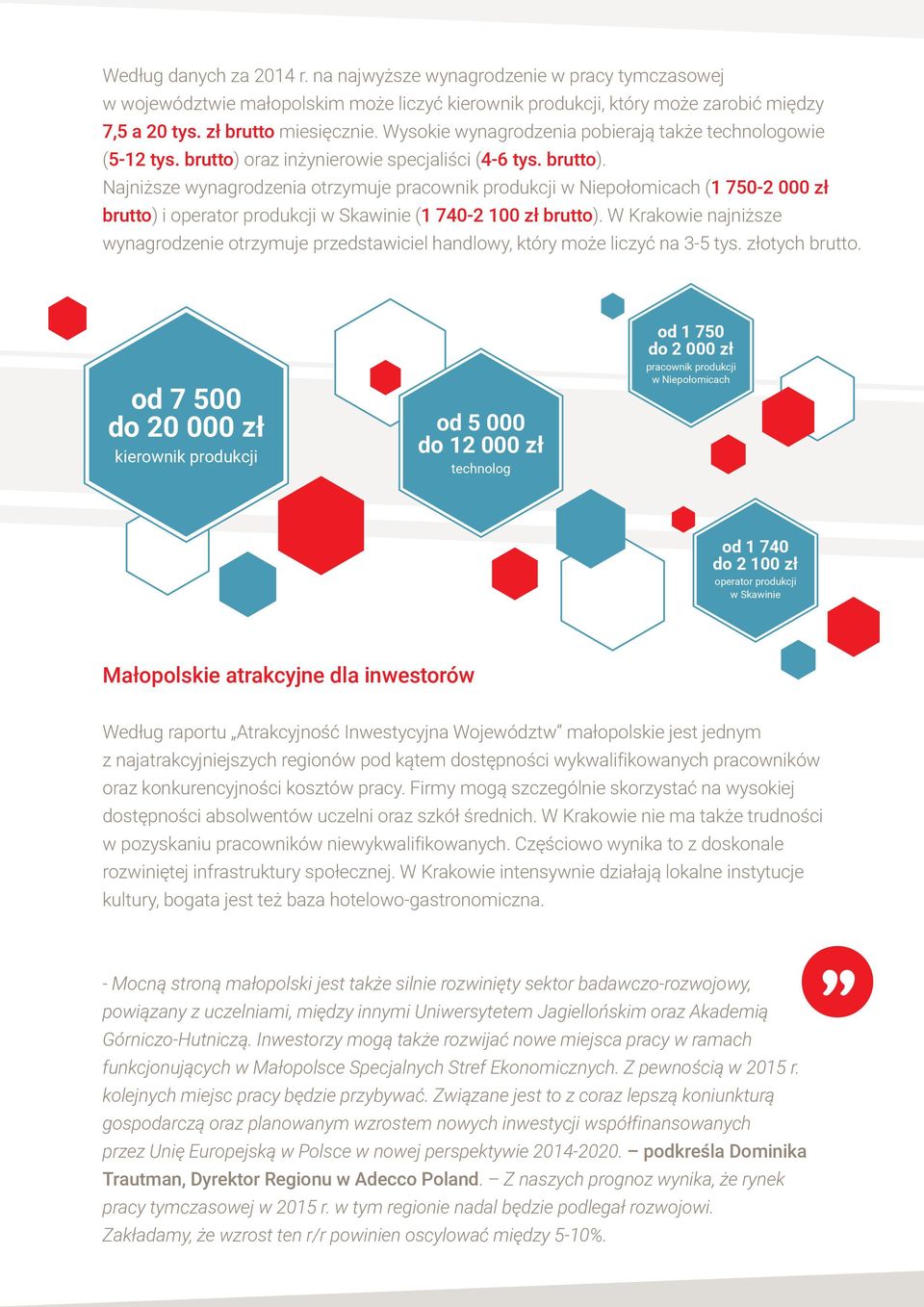 oraz inżynierowie specjaliści (4-6 tys. brutto). Najniższe wynagrodzenia otrzymuje pracownik produkcji w Niepołomicach (1 750-2 000 zł brutto) i operator produkcji w Skawinie (1 740-2 100 zł brutto).