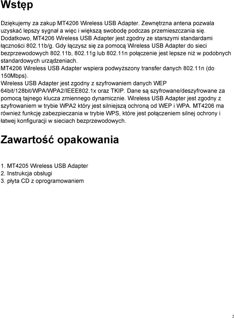 11n połączenie jest lepsze niż w podobnych standardowych urządzeniach. MT4206 Wireless USB Adapter wspiera podwyższony transfer danych 802.11n (do 150Mbps).