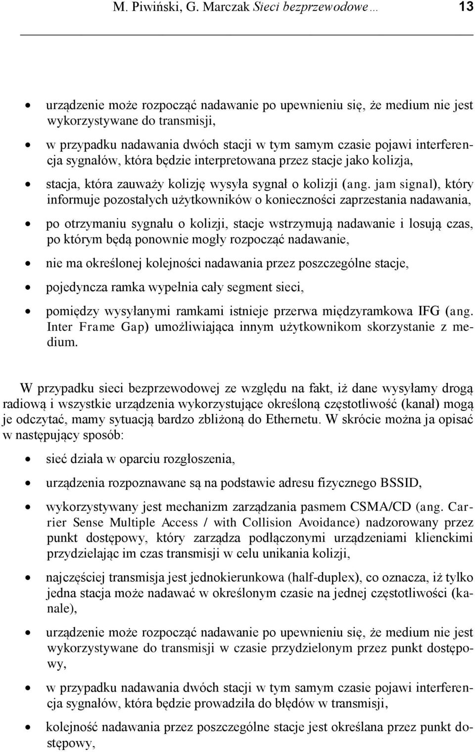 interferencja sygnałów, która będzie interpretowana przez stacje jako kolizja, stacja, która zauważy kolizję wysyła sygnał o kolizji (ang.