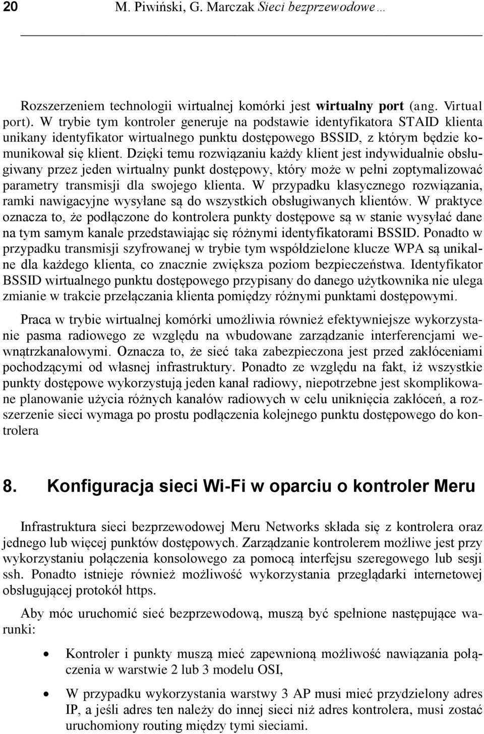 Dzięki temu rozwiązaniu każdy klient jest indywidualnie obsługiwany przez jeden wirtualny punkt dostępowy, który może w pełni zoptymalizować parametry transmisji dla swojego klienta.