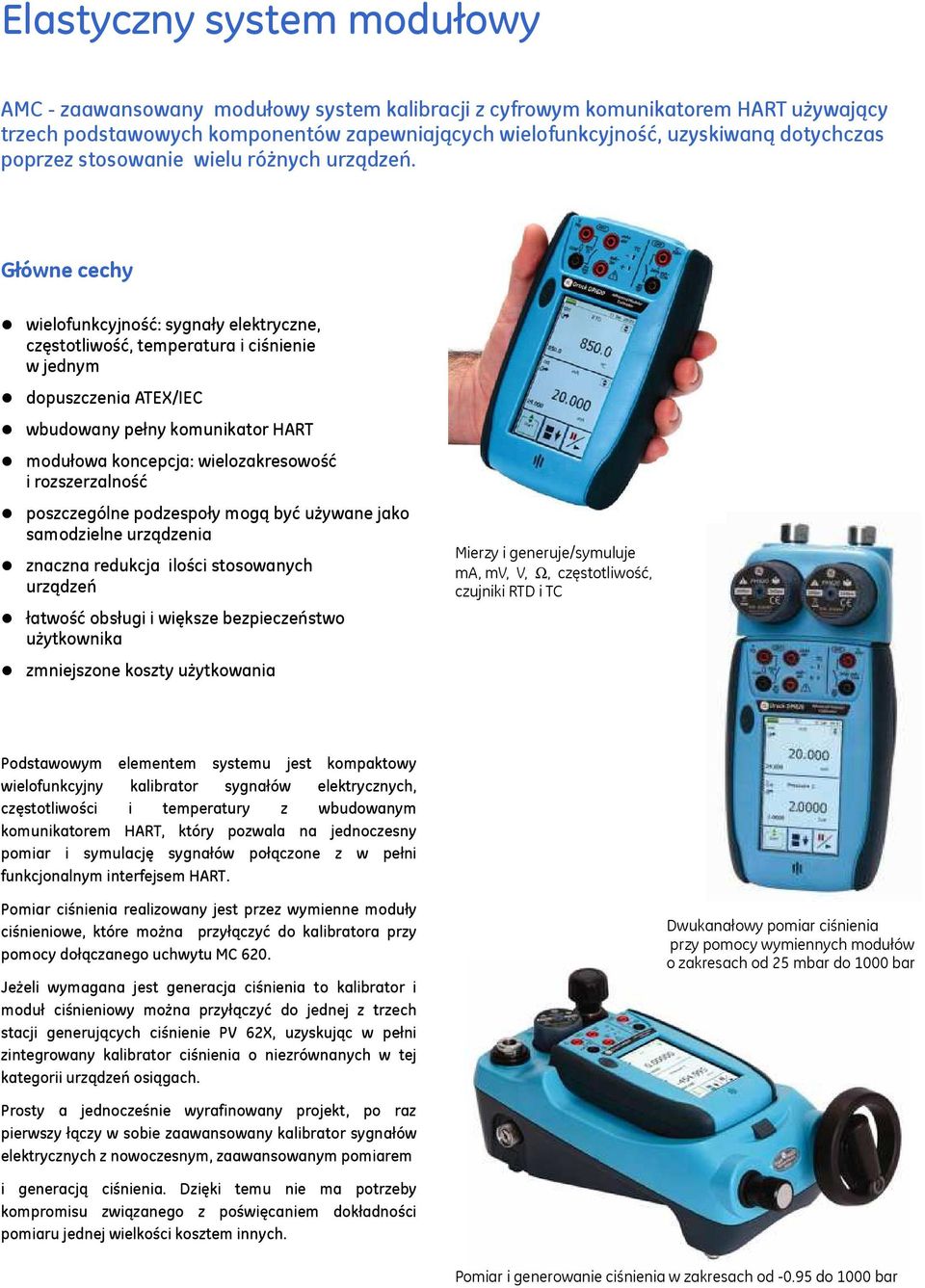 Główne cechy wielofunkcyjność: sygnały elektryczne, częstotliwość, temperatura i ciśnienie w jednym dopuszczenia ATEX/IEC wbudowany pełny komunikator HART modułowa koncepcja: wielozakresowość i
