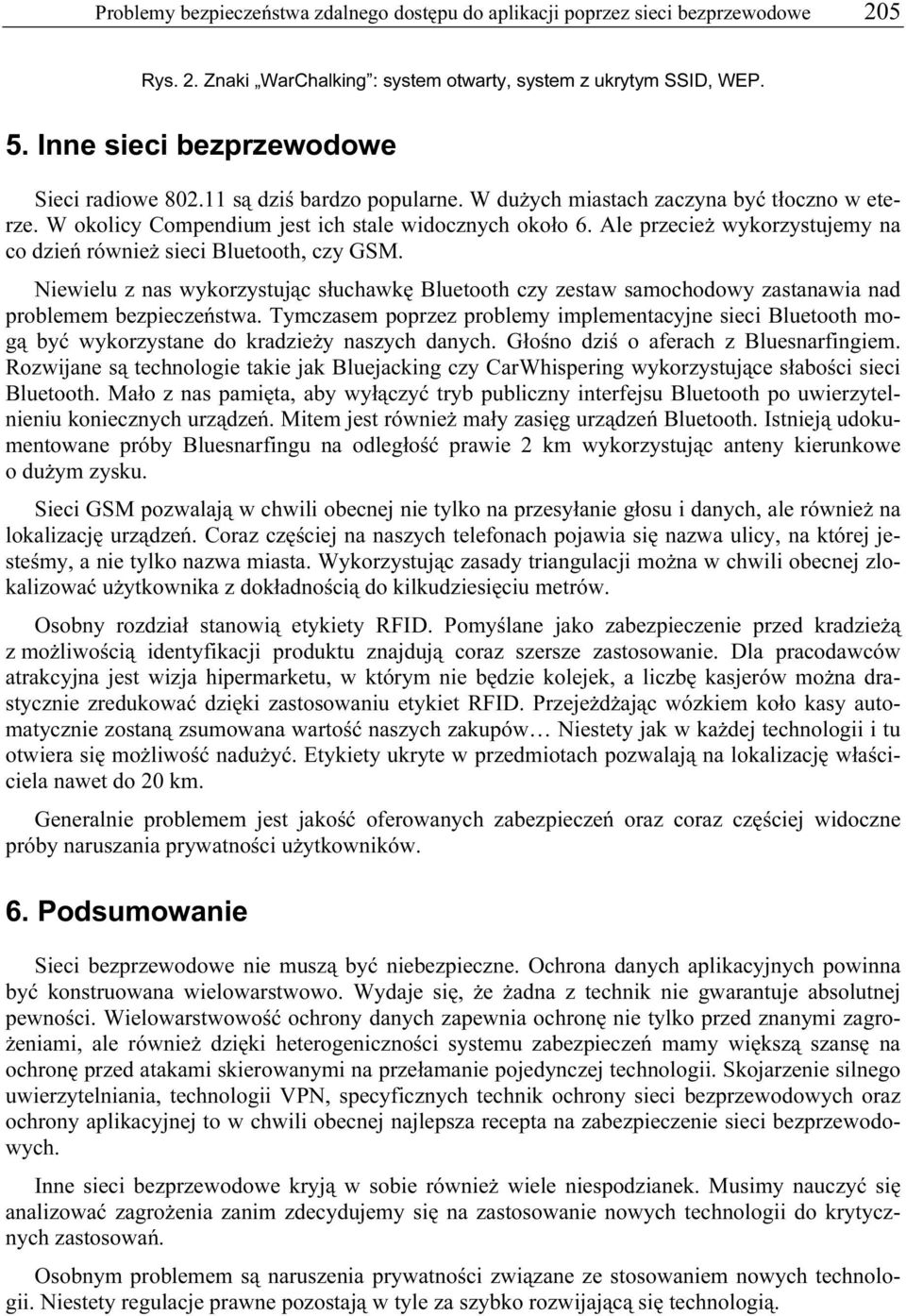 Ale przecież wykorzystujemy na co dzień również sieci Bluetooth, czy GSM. Niewielu z nas wykorzystując słuchawkę Bluetooth czy zestaw samochodowy zastanawia nad problemem bezpieczeństwa.