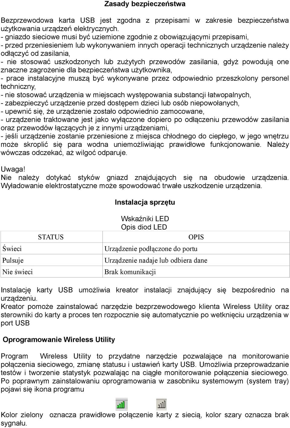 uszkodzonych lub zużytych przewodów zasilania, gdyż powodują one znaczne zagrożenie dla bezpieczeństwa użytkownika, - prace instalacyjne muszą być wykonywane przez odpowiednio przeszkolony personel