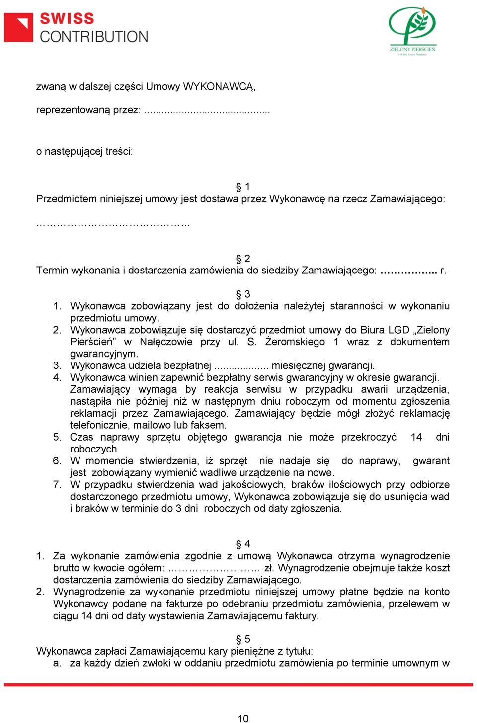Wykonawca zobowiązany jest do dołożenia należytej staranności w wykonaniu przedmiotu umowy. 2. Wykonawca zobowiązuje się dostarczyć przedmiot umowy do Biura LGD Zielony Pierścień w Nałęczowie przy ul.