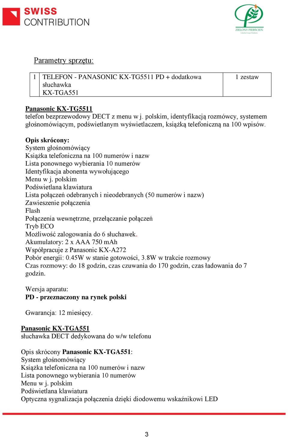 Opis skrócony: System głośnomówiący Książka telefoniczna na 100 numerów i nazw Lista ponownego wybierania 10 numerów Identyfikacja abonenta wywołującego Menu w j.