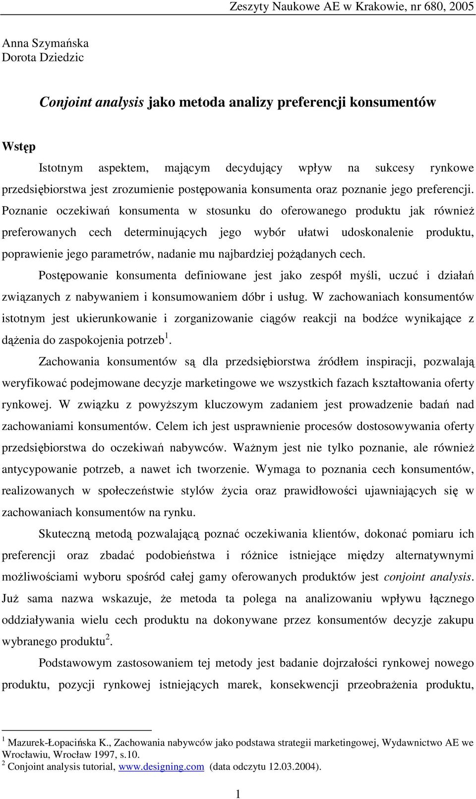 Poznanie oczekiwań konsumenta w stosunku do oferowanego produktu jak również preferowanych cech determinujących jego wybór ułatwi udoskonalenie produktu, poprawienie jego parametrów, nadanie mu