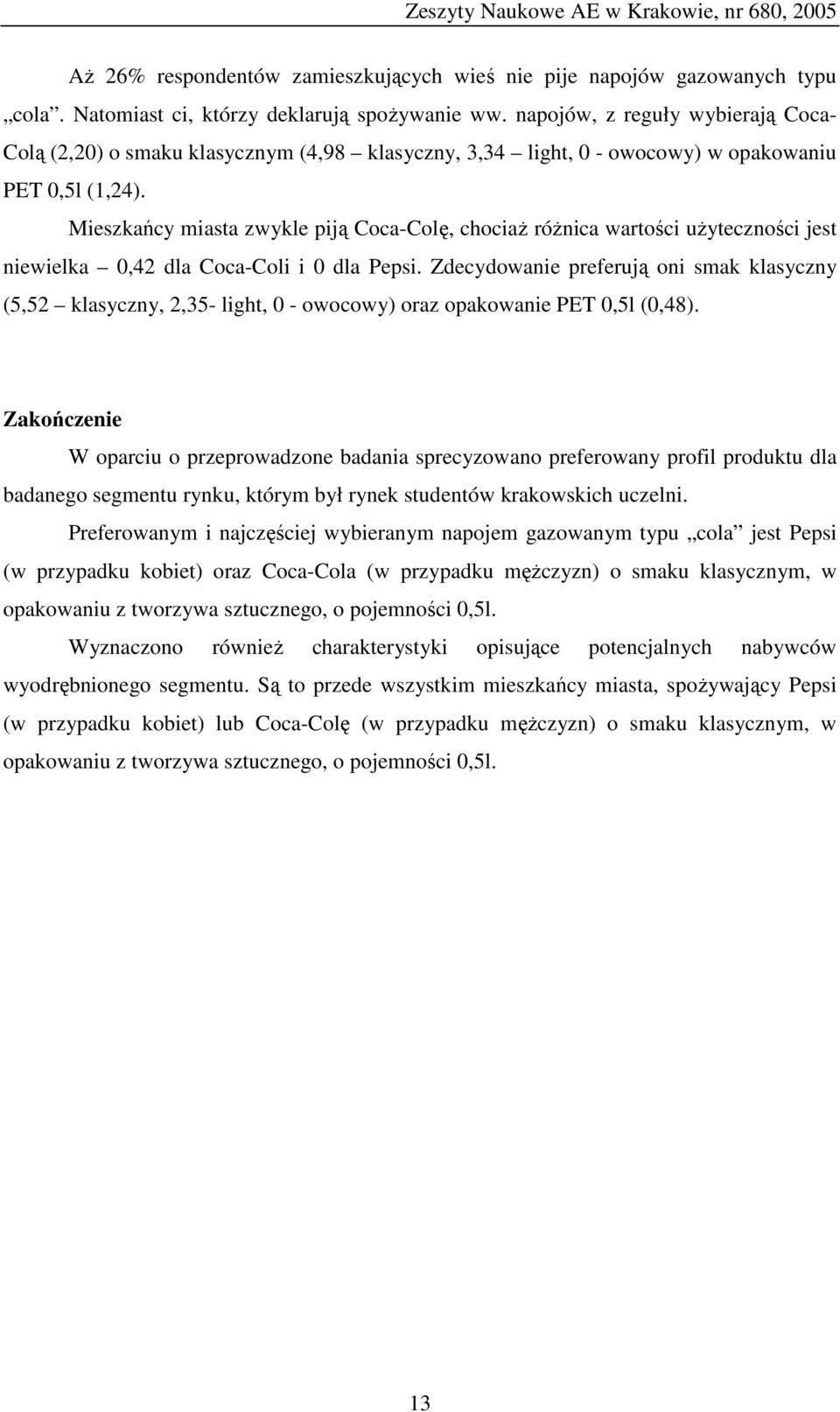 Mieszkańcy miasta zwykle piją Coca-Colę, chociaż różnica wartości użyteczności jest niewielka 0,42 dla Coca-Coli i 0 dla Pepsi.