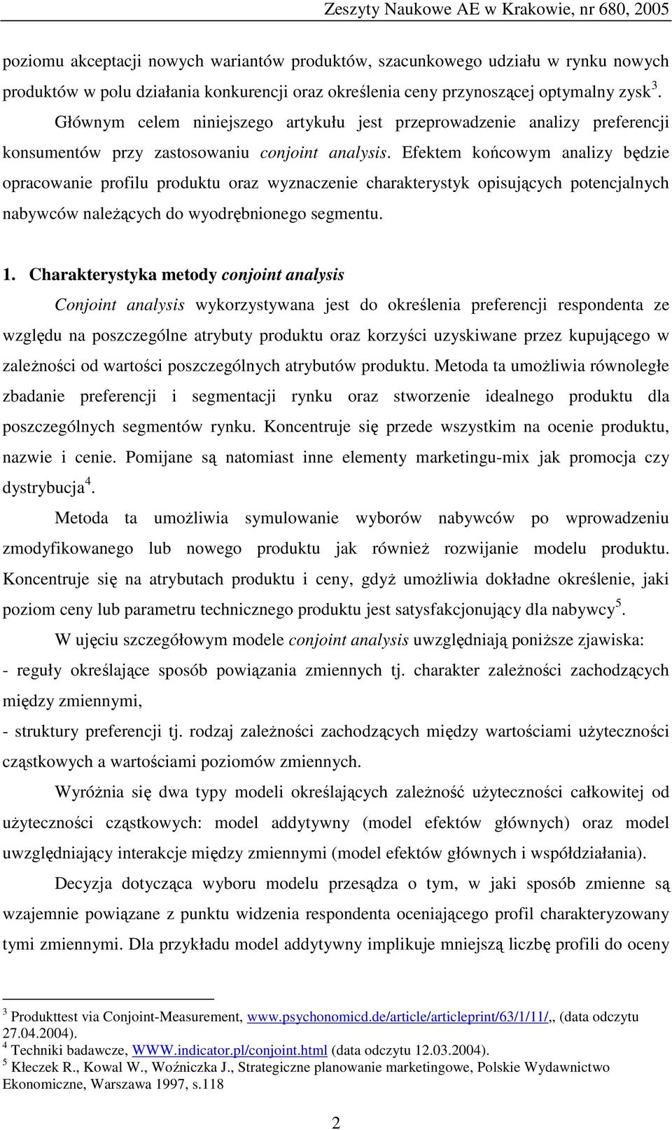 Efektem końcowym analizy będzie opracowanie profilu produktu oraz wyznaczenie charakterystyk opisujących potencjalnych nabywców należących do wyodrębnionego segmentu. 1.