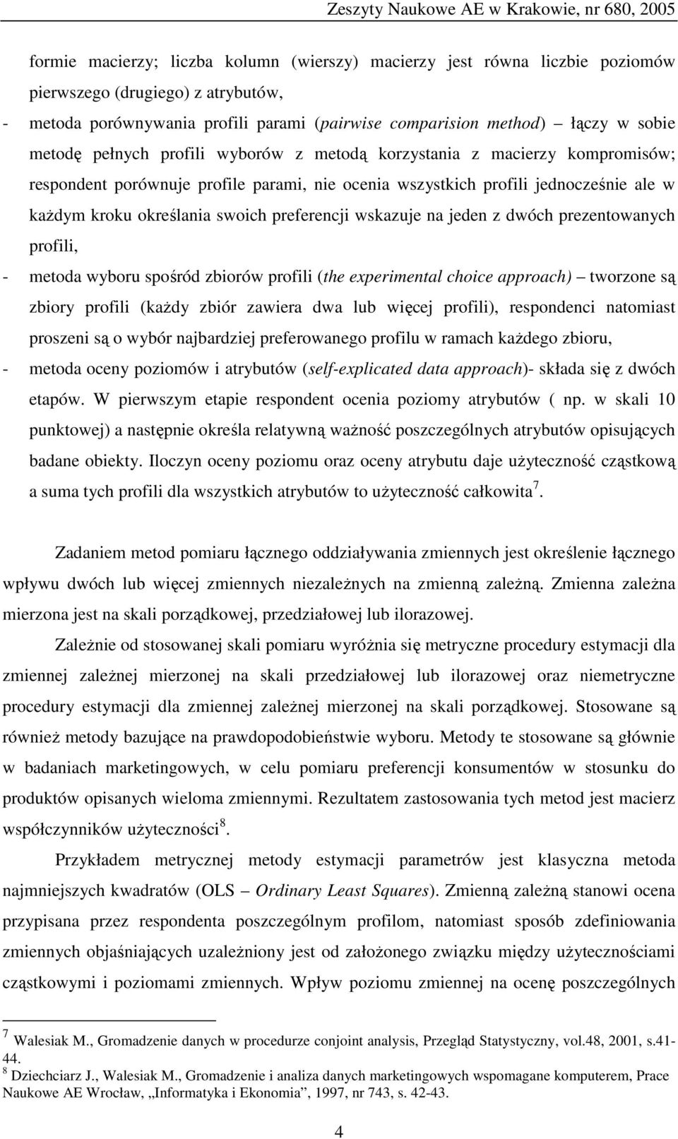 preferencji wskazuje na jeden z dwóch prezentowanych profili, - metoda wyboru spośród zbiorów profili (the experimental choice approach) tworzone są zbiory profili (każdy zbiór zawiera dwa lub więcej