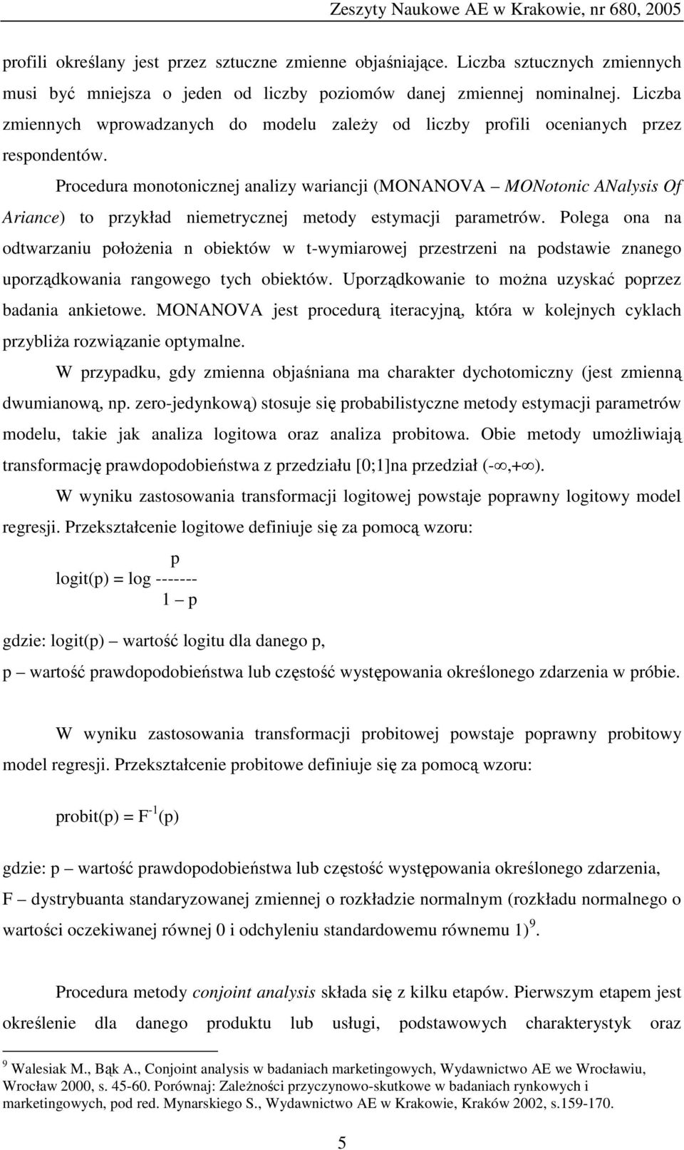 Procedura monotonicznej analizy wariancji (MONANOVA MONotonic ANalysis Of Ariance) to przykład niemetrycznej metody estymacji parametrów.