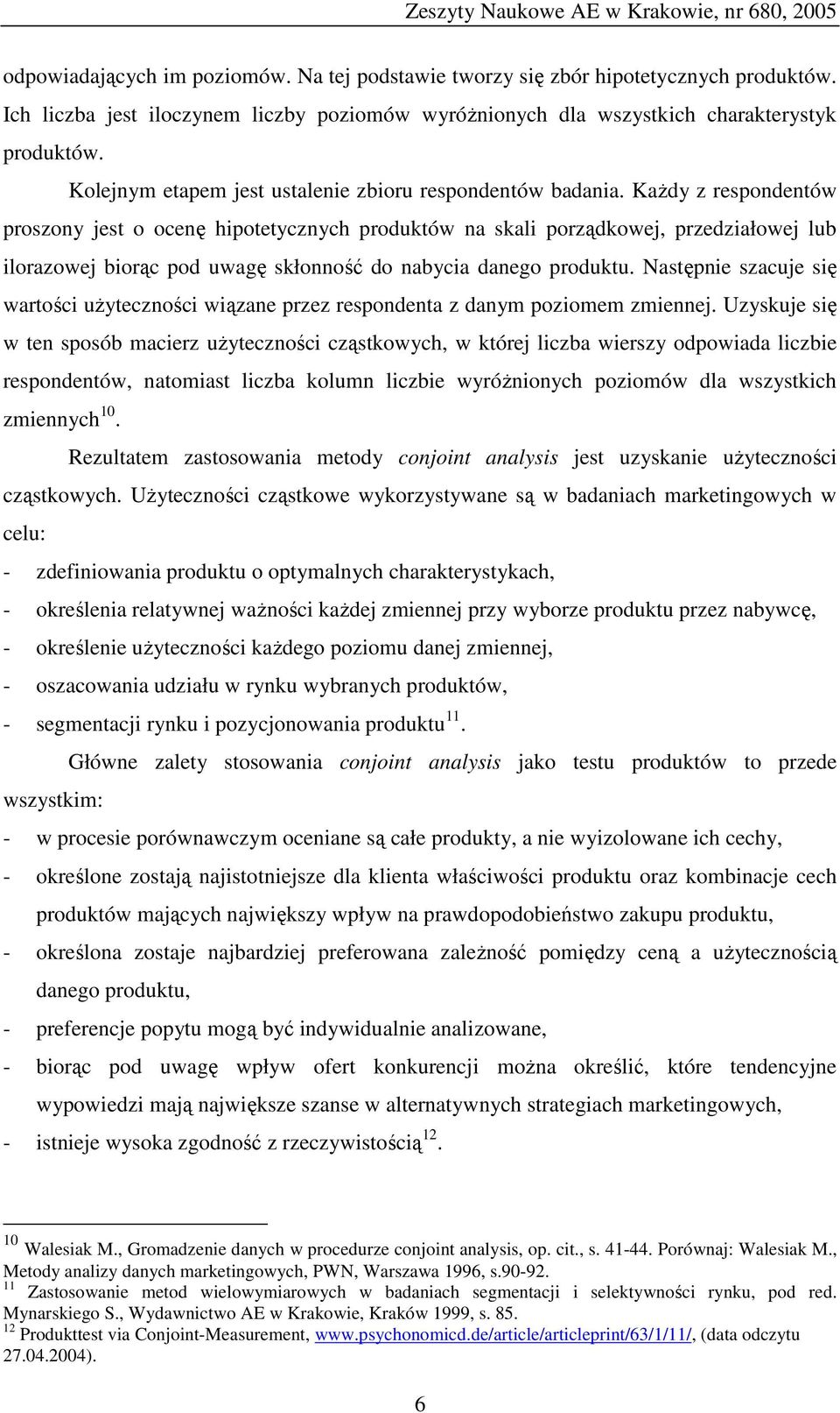 Każdy z respondentów proszony jest o ocenę hipotetycznych produktów na skali porządkowej, przedziałowej lub ilorazowej biorąc pod uwagę skłonność do nabycia danego produktu.