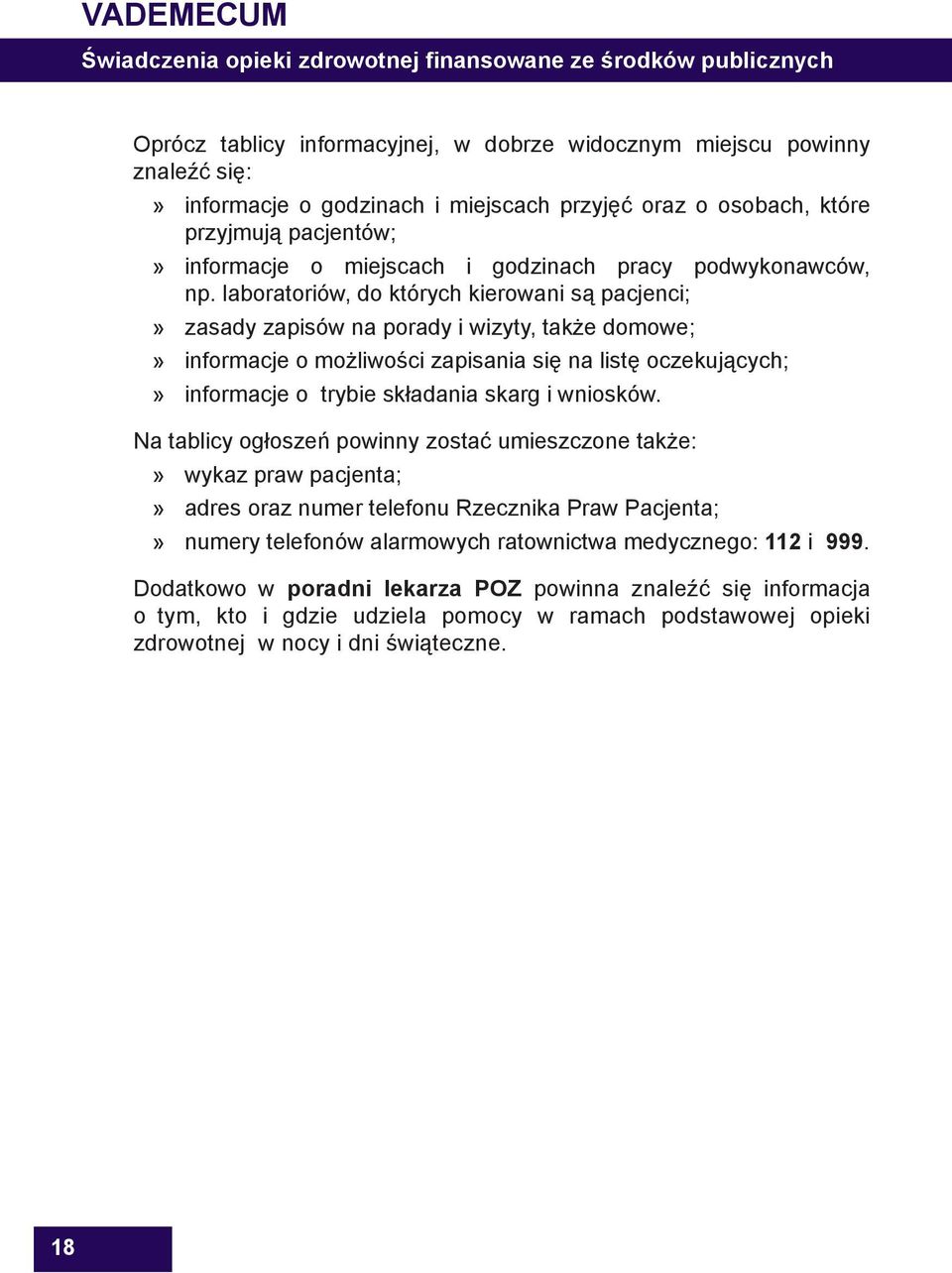 laboratoriów, do których kierowani są pacjenci; zasady zapisów na porady i wizyty, także domowe; informacje o możliwości zapisania się na listę oczekujących; informacje o trybie składania skarg i