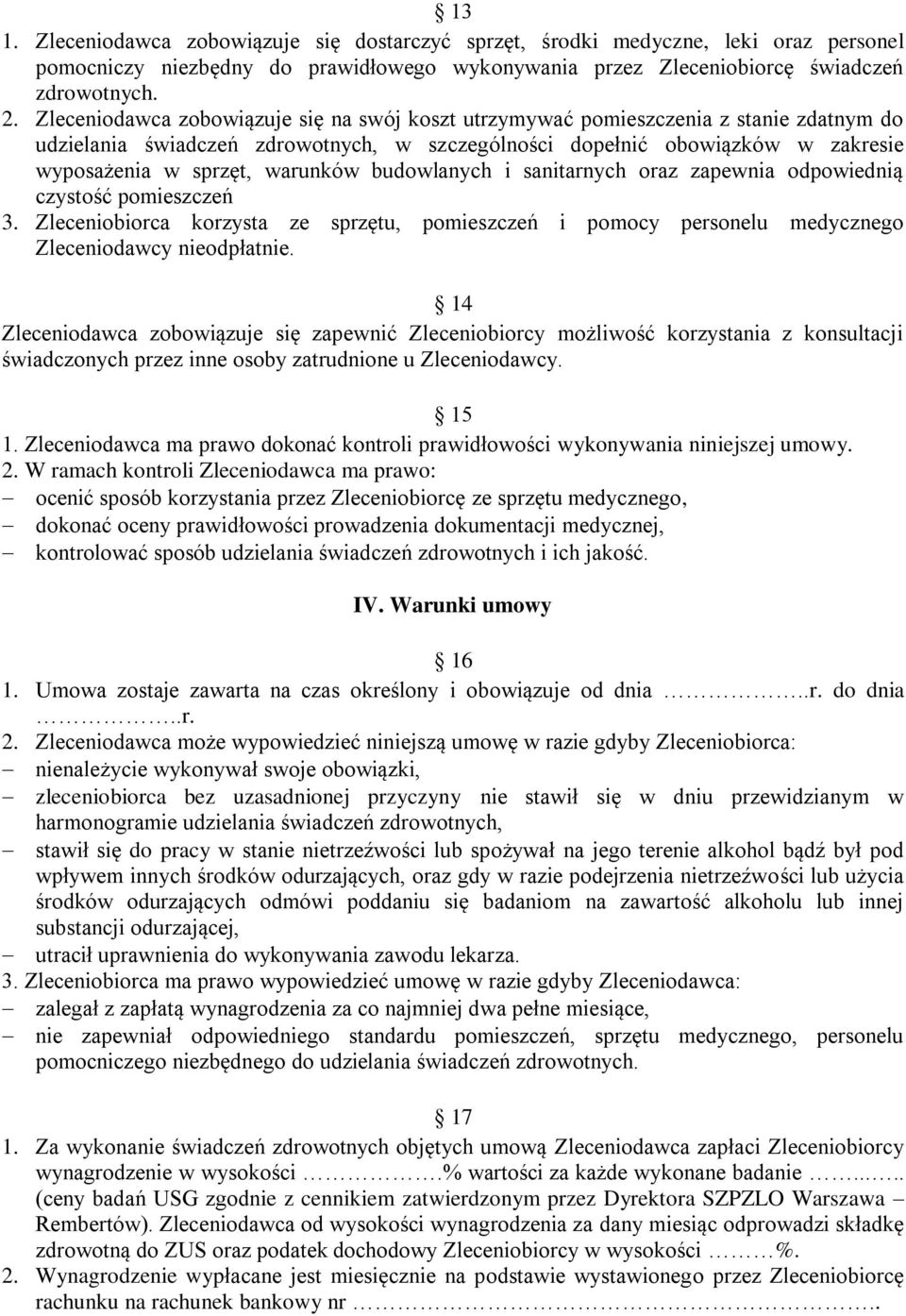 warunków budowlanych i sanitarnych oraz zapewnia odpowiednią czystość pomieszczeń 3. Zleceniobiorca korzysta ze sprzętu, pomieszczeń i pomocy personelu medycznego Zleceniodawcy nieodpłatnie.