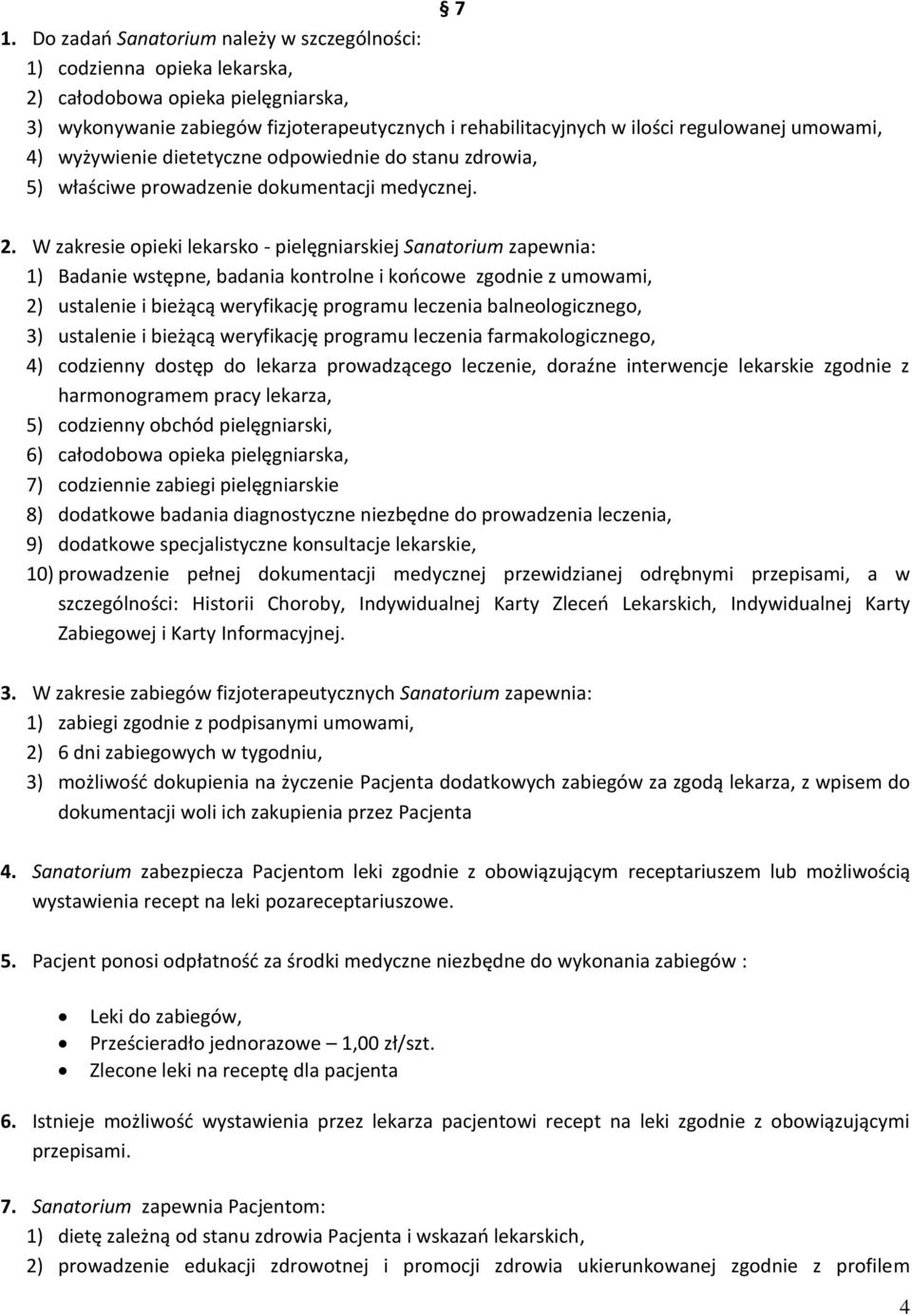 W zakresie opieki lekarsko - pielęgniarskiej Sanatorium zapewnia: 1) Badanie wstępne, badania kontrolne i końcowe zgodnie z umowami, 2) ustalenie i bieżącą weryfikację programu leczenia