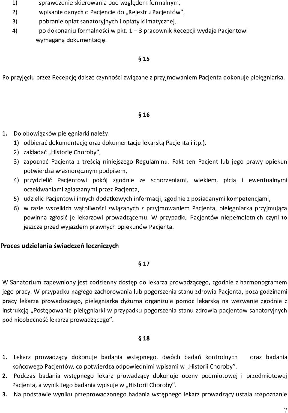 Do obowiązków pielęgniarki należy: 1) odbierać dokumentację oraz dokumentacje lekarską Pacjenta i itp.), 2) zakładać Historię Choroby, 3) zapoznać Pacjenta z treścią niniejszego Regulaminu.